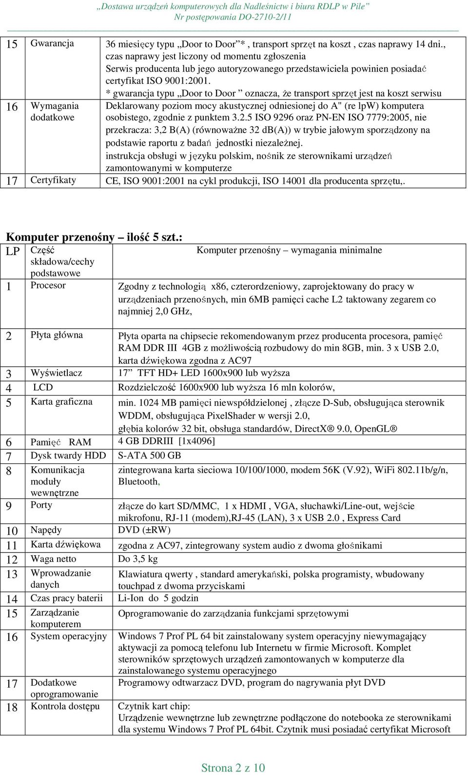 * gwarancja typu Door to Door oznacza, Ŝe transport sprzęt jest na koszt serwisu 16 Wymagania dodatkowe Deklarowany poziom mocy akustycznej odniesionej do A" (re lpw) komputera osobistego, zgodnie z
