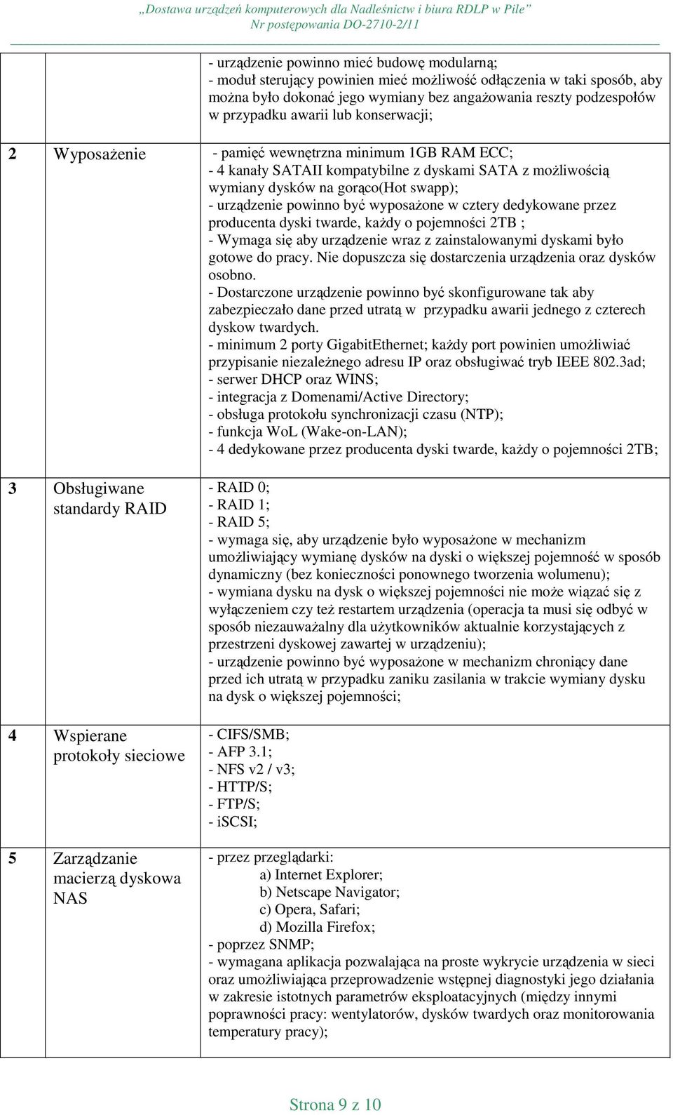 być wyposaŝone w cztery dedykowane przez producenta dyski twarde, kaŝdy o pojemności 2TB ; - Wymaga się aby urządzenie wraz z zainstalowanymi dyskami było gotowe do pracy.