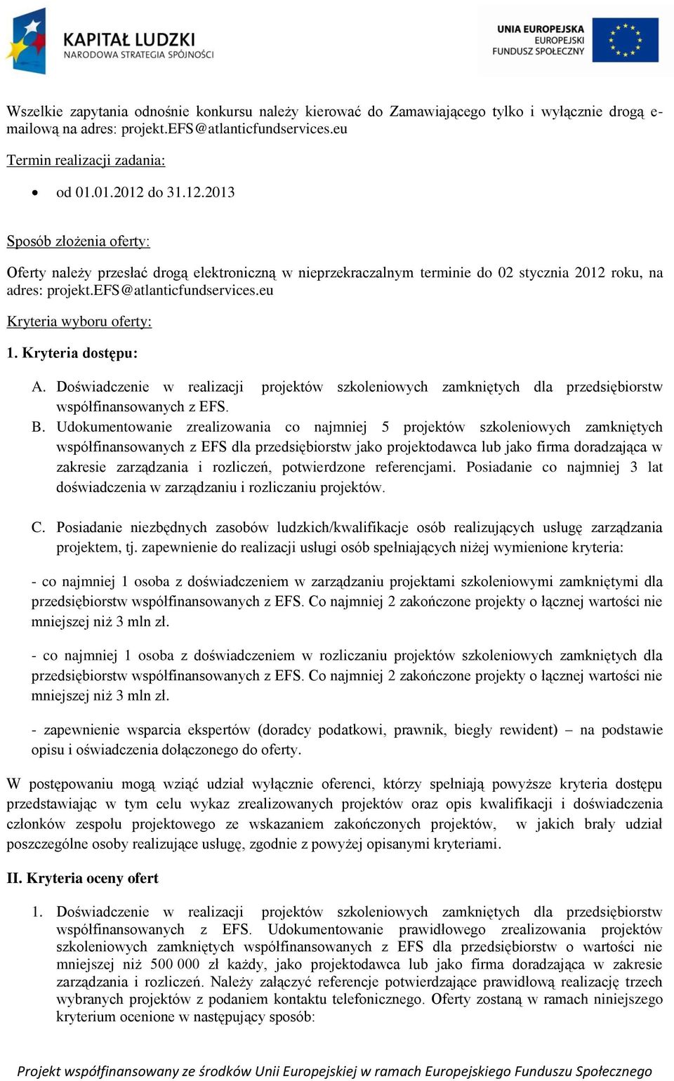 eu Kryteria wyboru oferty: 1. Kryteria dostępu: A. Doświadczenie w realizacji projektów szkoleniowych zamkniętych dla przedsiębiorstw współfinansowanych z EFS. B.