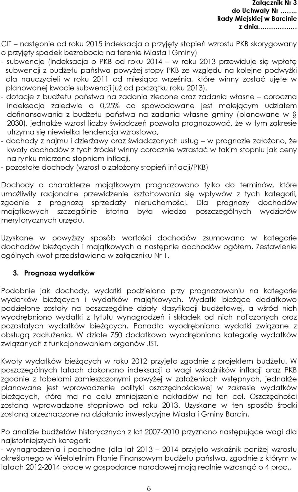 subwencji już od początku roku 2013), - dotacje z budżetu państwa na zadania zlecone oraz zadania własne coroczna indeksacja zaledwie o 0,25% co spowodowane jest malejącym udziałem dofinansowania z