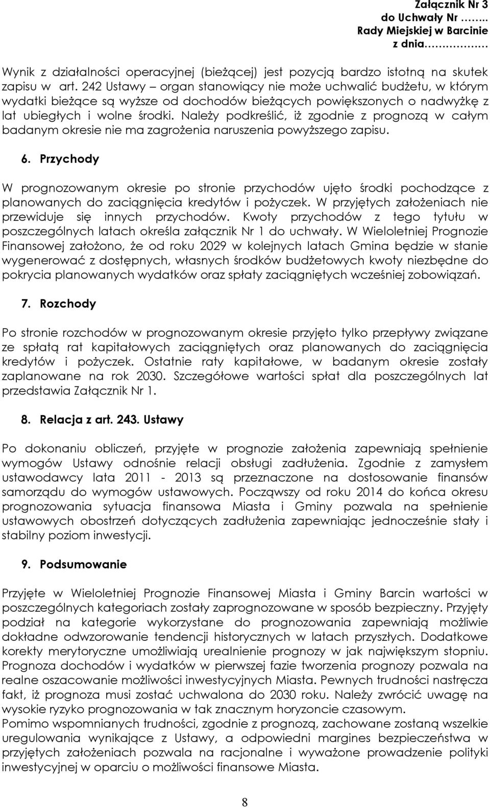 Należy podkreślić, iż zgodnie z prognozą w całym badanym okresie nie ma zagrożenia naruszenia powyższego zapisu. 6.