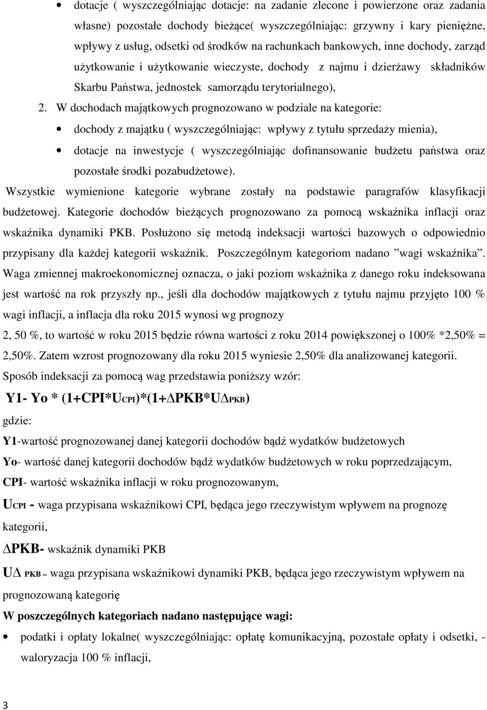 W dochodach majątkowych prognozowano w podziale na kategorie: dochody z majątku ( wyszczególniając: wpływy z tytułu sprzedaży mienia), dotacje na inwestycje ( wyszczególniając dofinansowanie budżetu