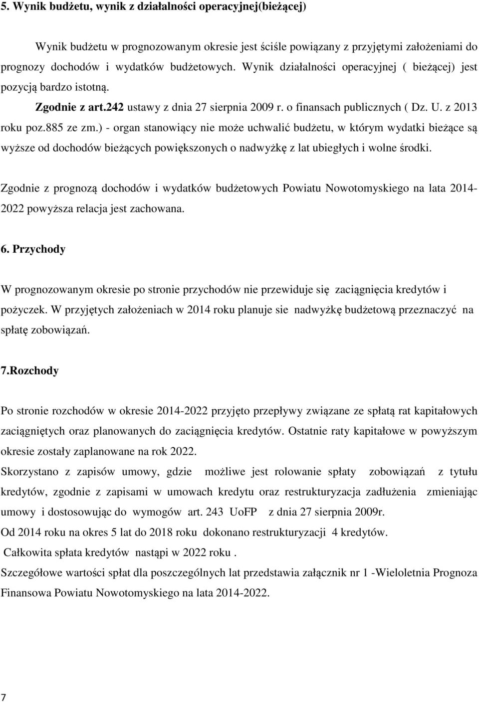 ) - organ stanowiący nie może uchwalić budżetu, w którym wydatki bieżące są wyższe od dochodów bieżących powiększonych o nadwyżkę z lat ubiegłych i wolne środki.