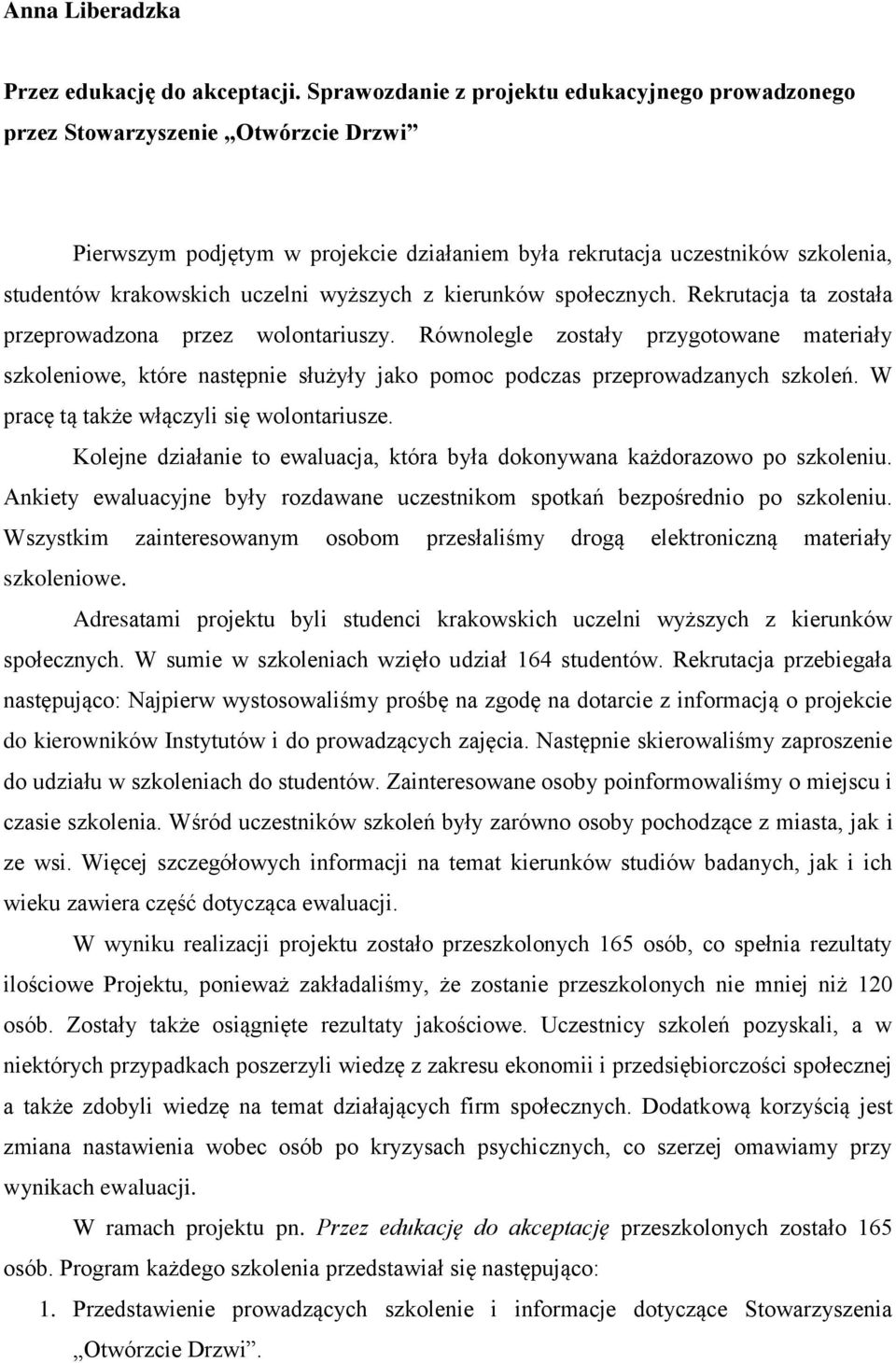 wyższych z kierunków społecznych. Rekrutacja ta została przeprowadzona przez wolontariuszy.