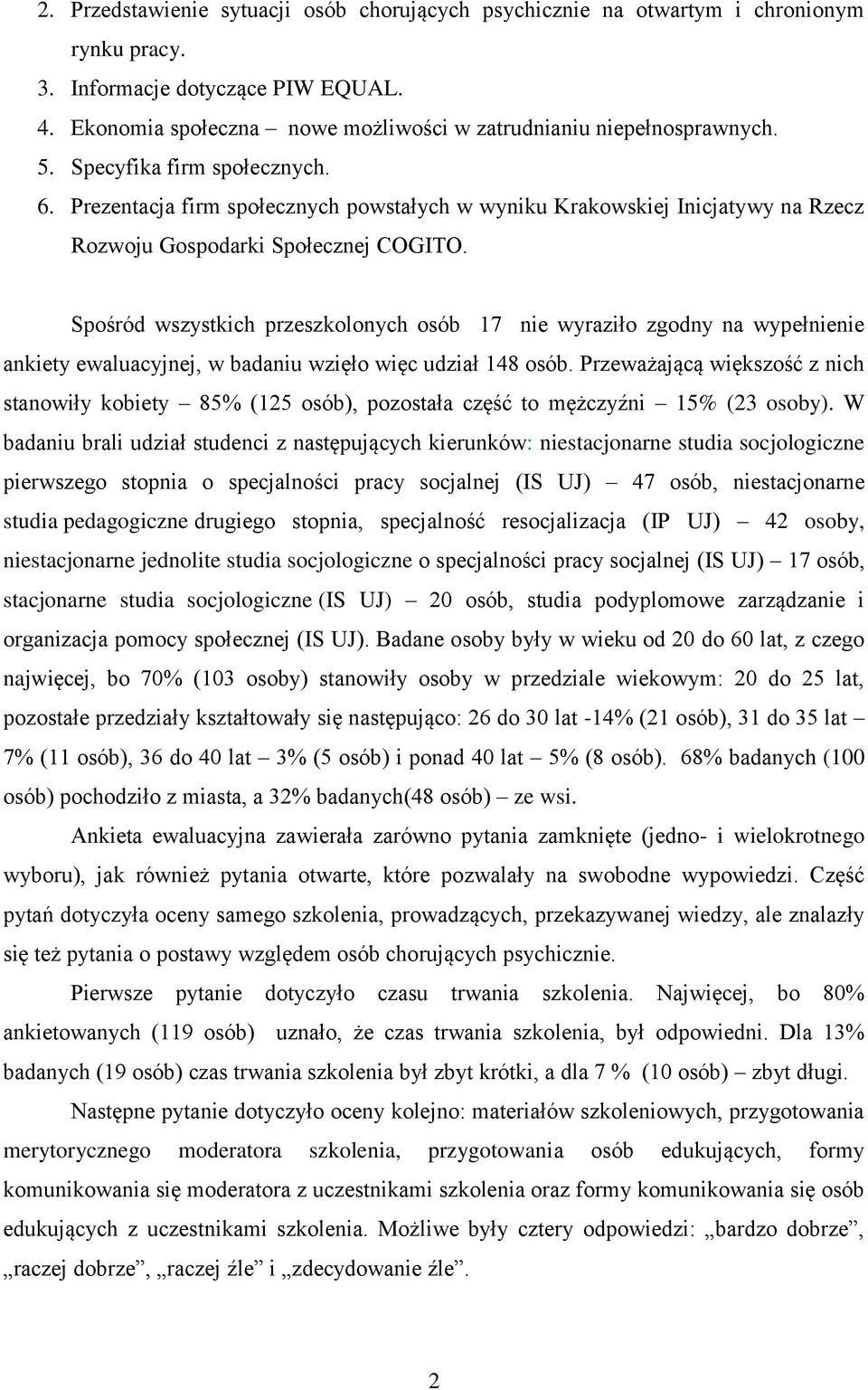 Spośród wszystkich przeszkolonych osób 17 nie wyraziło zgodny na wypełnienie ankiety ewaluacyjnej, w badaniu wzięło więc udział 148 osób.