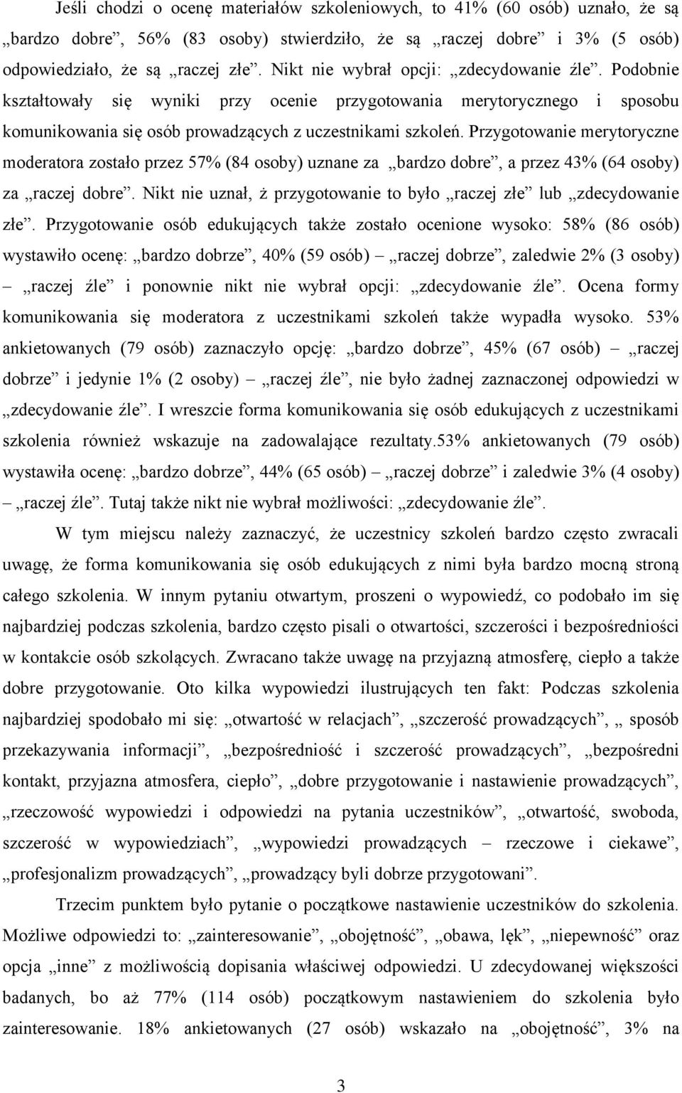 Przygotowanie merytoryczne moderatora zostało przez 57% (84 osoby) uznane za bardzo dobre, a przez 43% (64 osoby) za raczej dobre.