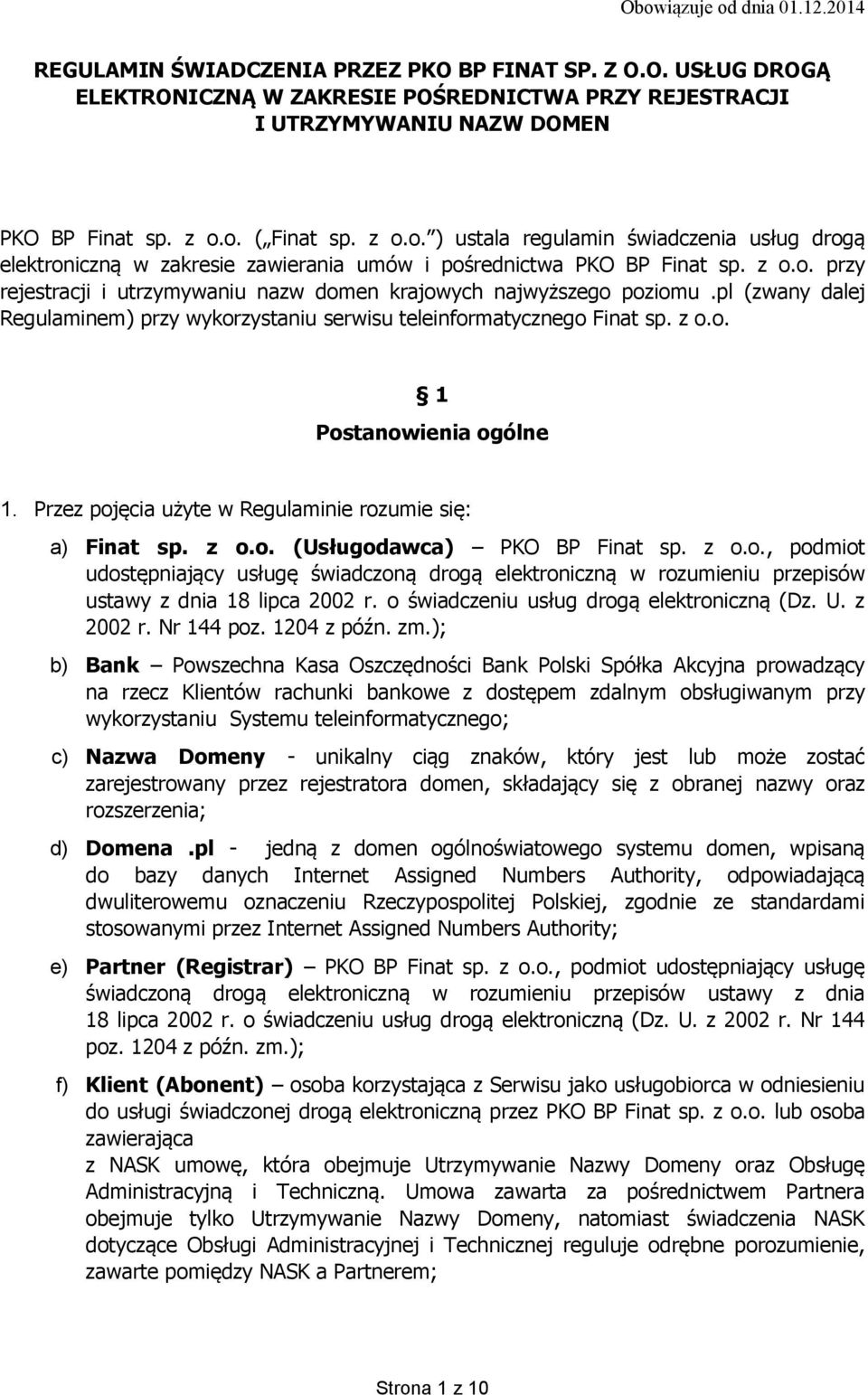 pl (zwany dalej Regulaminem) przy wykorzystaniu serwisu teleinformatycznego Finat sp. z o.o. 1 Postanowienia ogólne 1. Przez pojęcia użyte w Regulaminie rozumie się: a) Finat sp. z o.o. (Usługodawca) PKO BP Finat sp.
