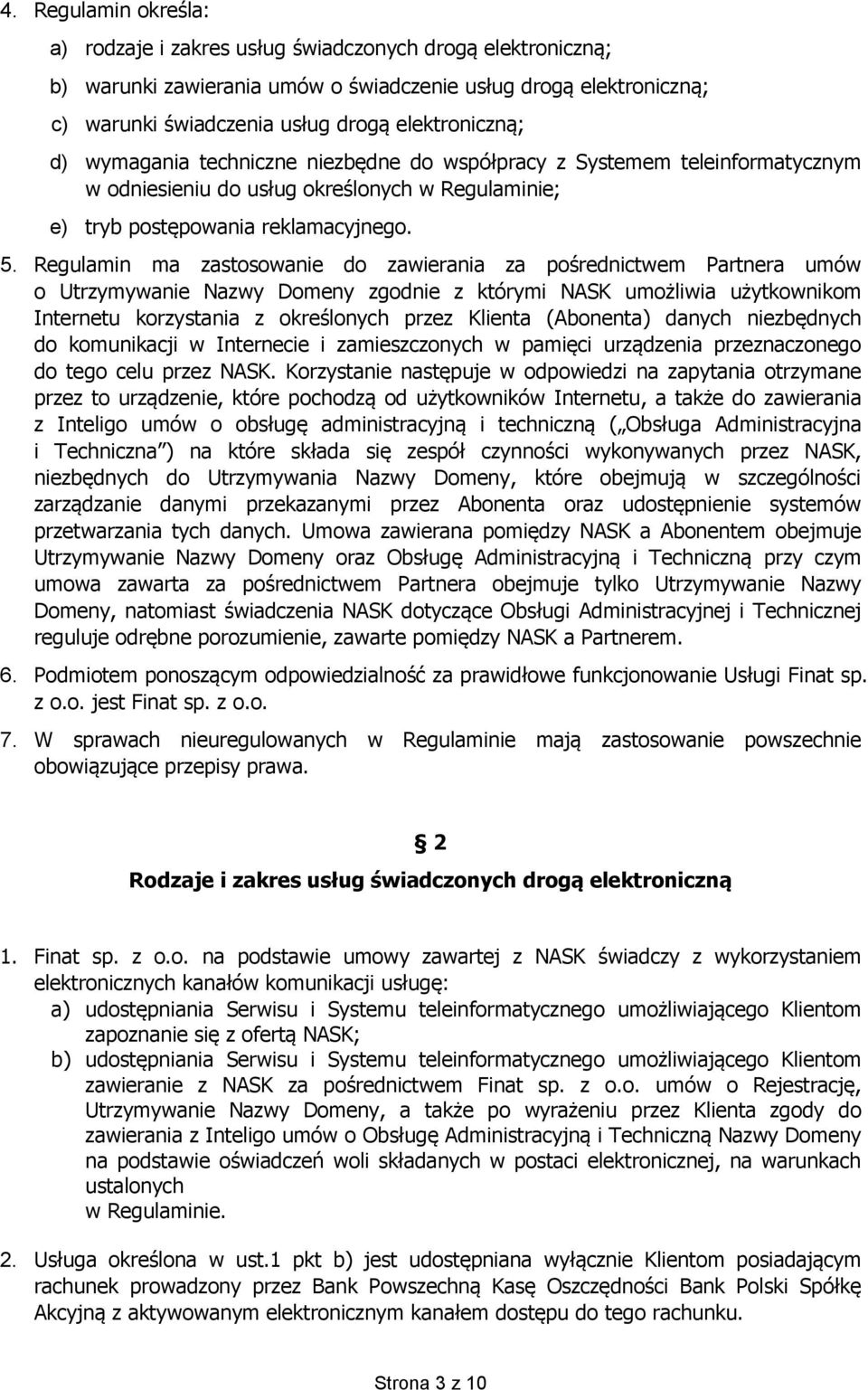 Regulamin ma zastosowanie do zawierania za pośrednictwem Partnera umów o Utrzymywanie Nazwy Domeny zgodnie z którymi NASK umożliwia użytkownikom Internetu korzystania z określonych przez Klienta