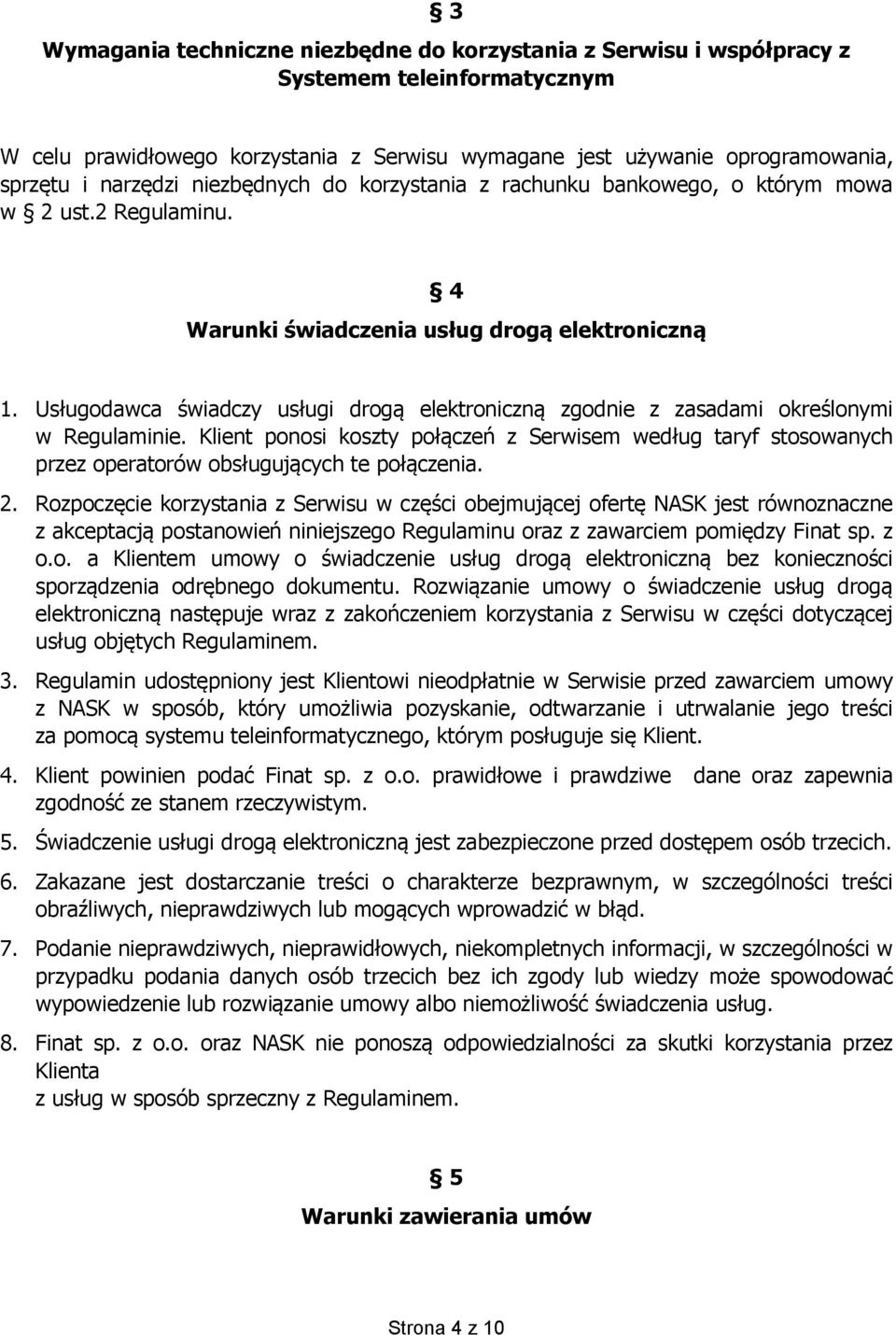 Usługodawca świadczy usługi drogą elektroniczną zgodnie z zasadami określonymi w Regulaminie.