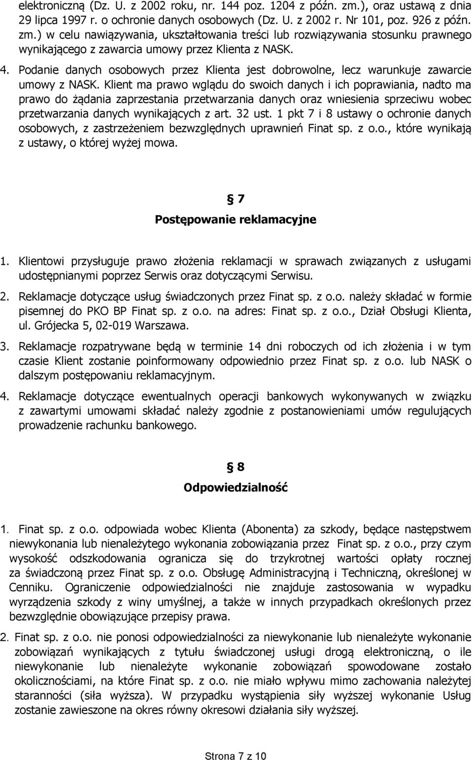Klient ma prawo wglądu do swoich danych i ich poprawiania, nadto ma prawo do żądania zaprzestania przetwarzania danych oraz wniesienia sprzeciwu wobec przetwarzania danych wynikających z art. 32 ust.