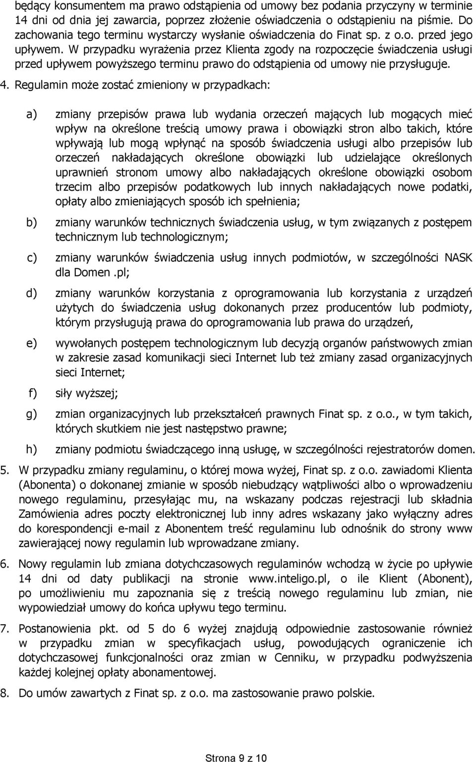 W przypadku wyrażenia przez Klienta zgody na rozpoczęcie świadczenia usługi przed upływem powyższego terminu prawo do odstąpienia od umowy nie przysługuje. 4.