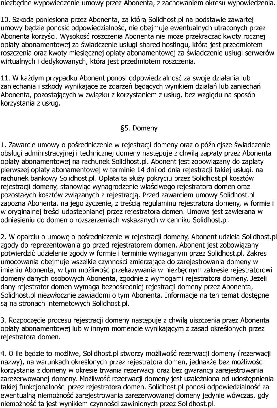 Wysokość roszczenia Abonenta nie może przekraczać kwoty rocznej opłaty abonamentowej za świadczenie usługi shared hostingu, która jest przedmiotem roszczenia oraz kwoty miesięcznej opłaty