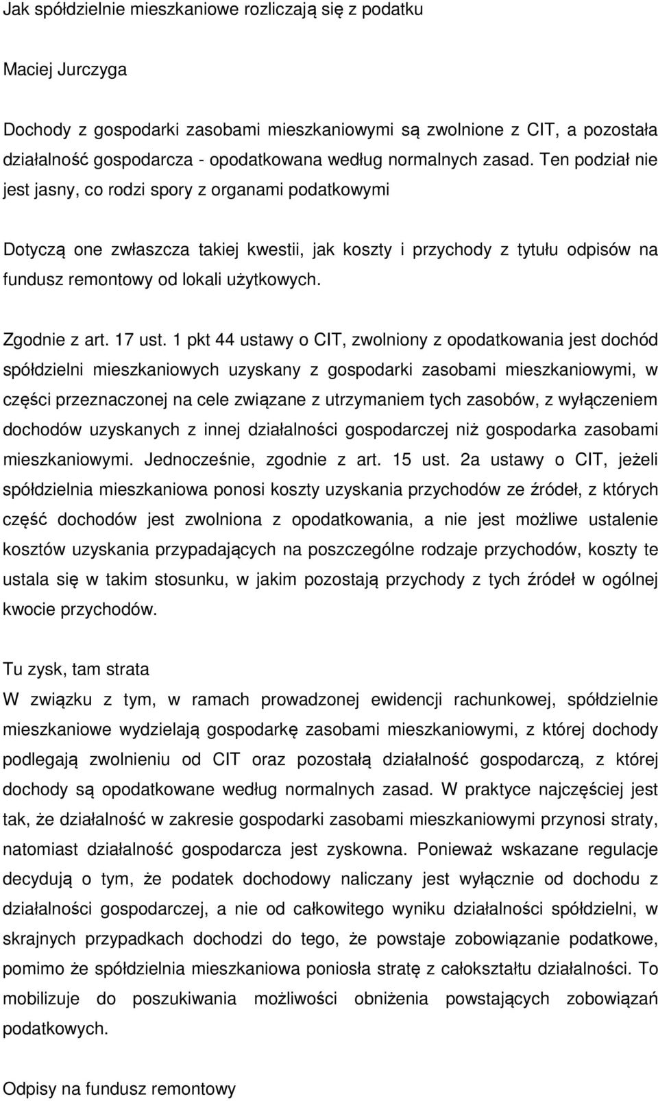 Ten podział nie jest jasny, co rodzi spory z organami podatkowymi Dotyczą one zwłaszcza takiej kwestii, jak koszty i przychody z tytułu odpisów na fundusz remontowy od lokali użytkowych.