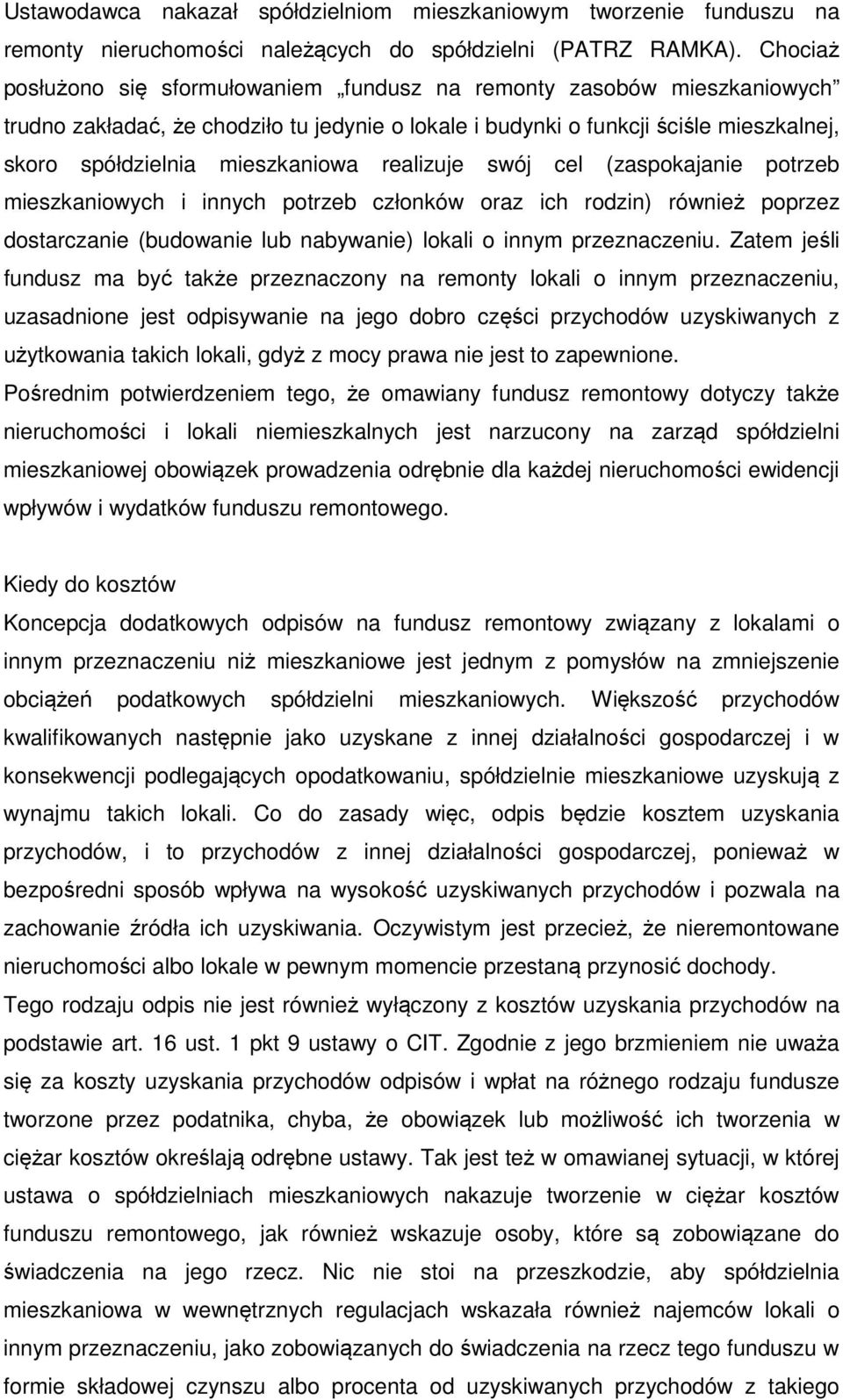 realizuje swój cel (zaspokajanie potrzeb mieszkaniowych i innych potrzeb członków oraz ich rodzin) również poprzez dostarczanie (budowanie lub nabywanie) lokali o innym przeznaczeniu.