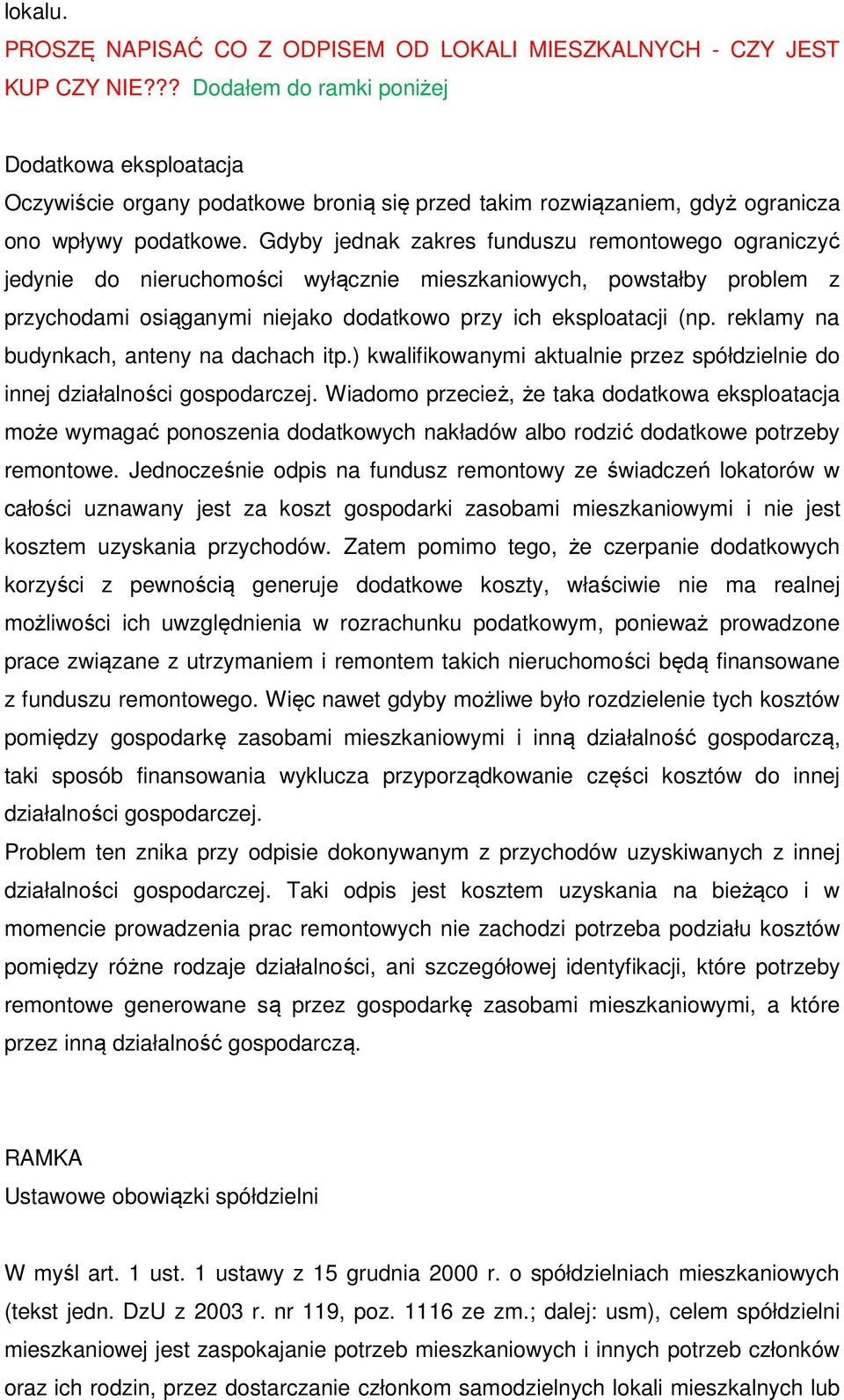 Gdyby jednak zakres funduszu remontowego ograniczyć jedynie do nieruchomości wyłącznie mieszkaniowych, powstałby problem z przychodami osiąganymi niejako dodatkowo przy ich eksploatacji (np.