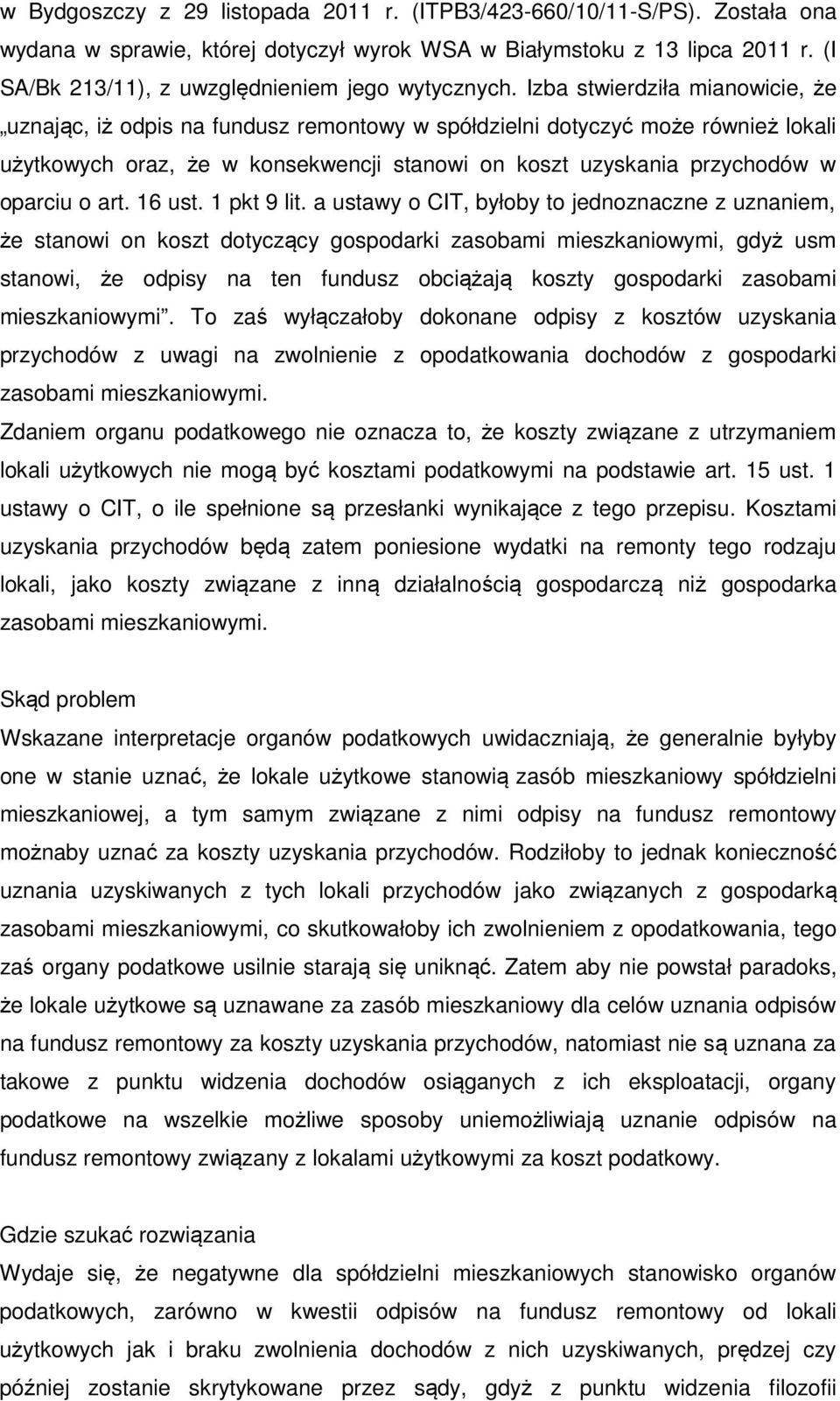 Izba stwierdziła mianowicie, że uznając, iż odpis na fundusz remontowy w spółdzielni dotyczyć może również lokali użytkowych oraz, że w konsekwencji stanowi on koszt uzyskania przychodów w oparciu o