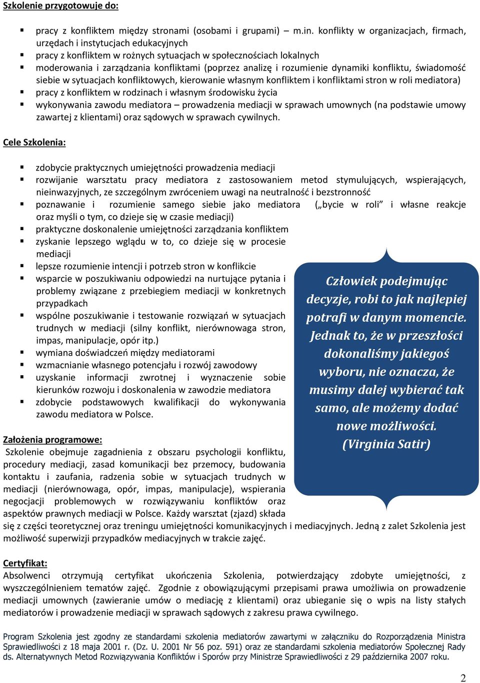 rozumienie dynamiki konfliktu, świadomość siebie w sytuacjach konfliktowych, kierowanie własnym konfliktem i konfliktami stron w roli mediatora) pracy z konfliktem w rodzinach i własnym środowisku