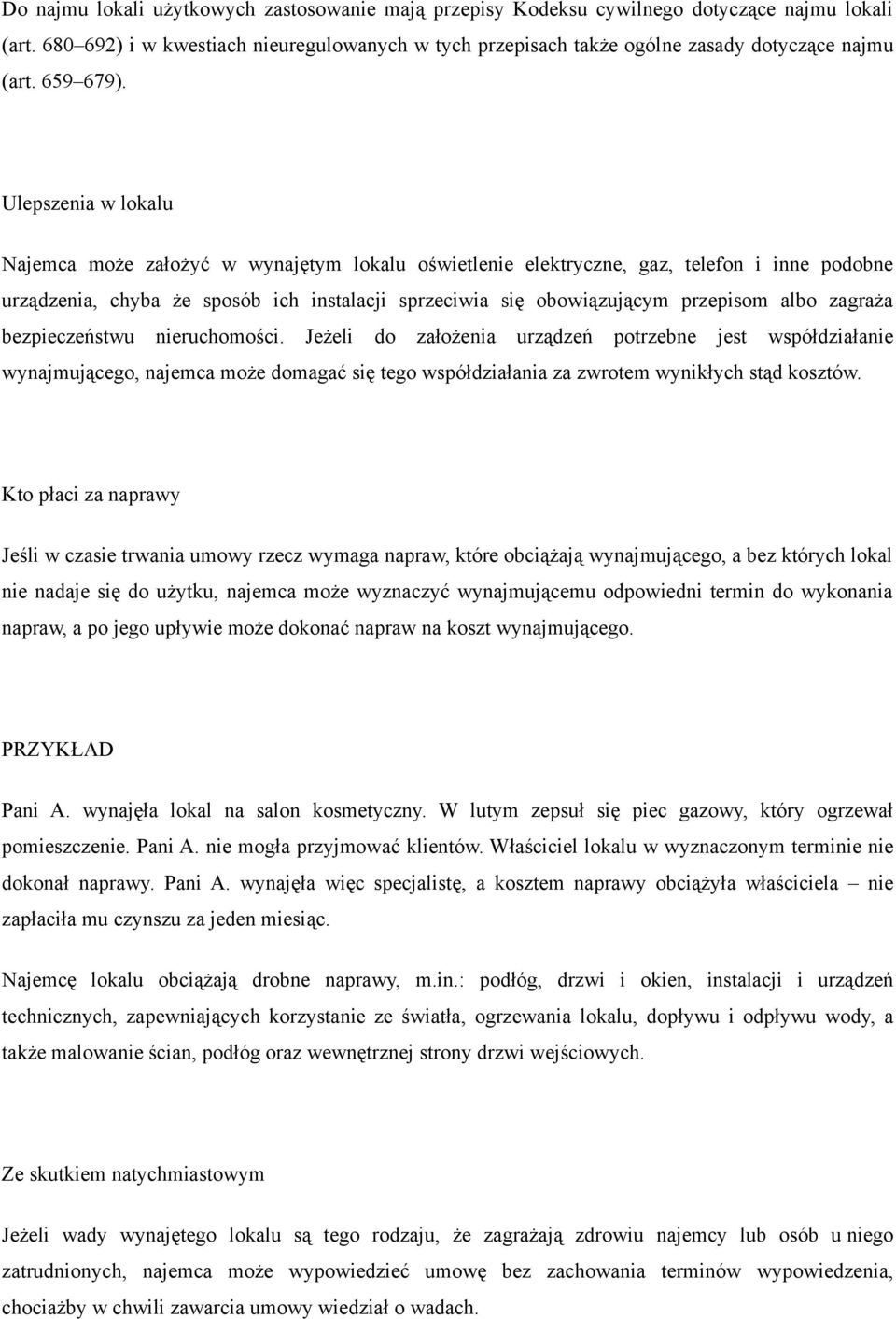 Ulepszenia w lokalu Najemca może założyć w wynajętym lokalu oświetlenie elektryczne, gaz, telefon i inne podobne urządzenia, chyba że sposób ich instalacji sprzeciwia się obowiązującym przepisom albo