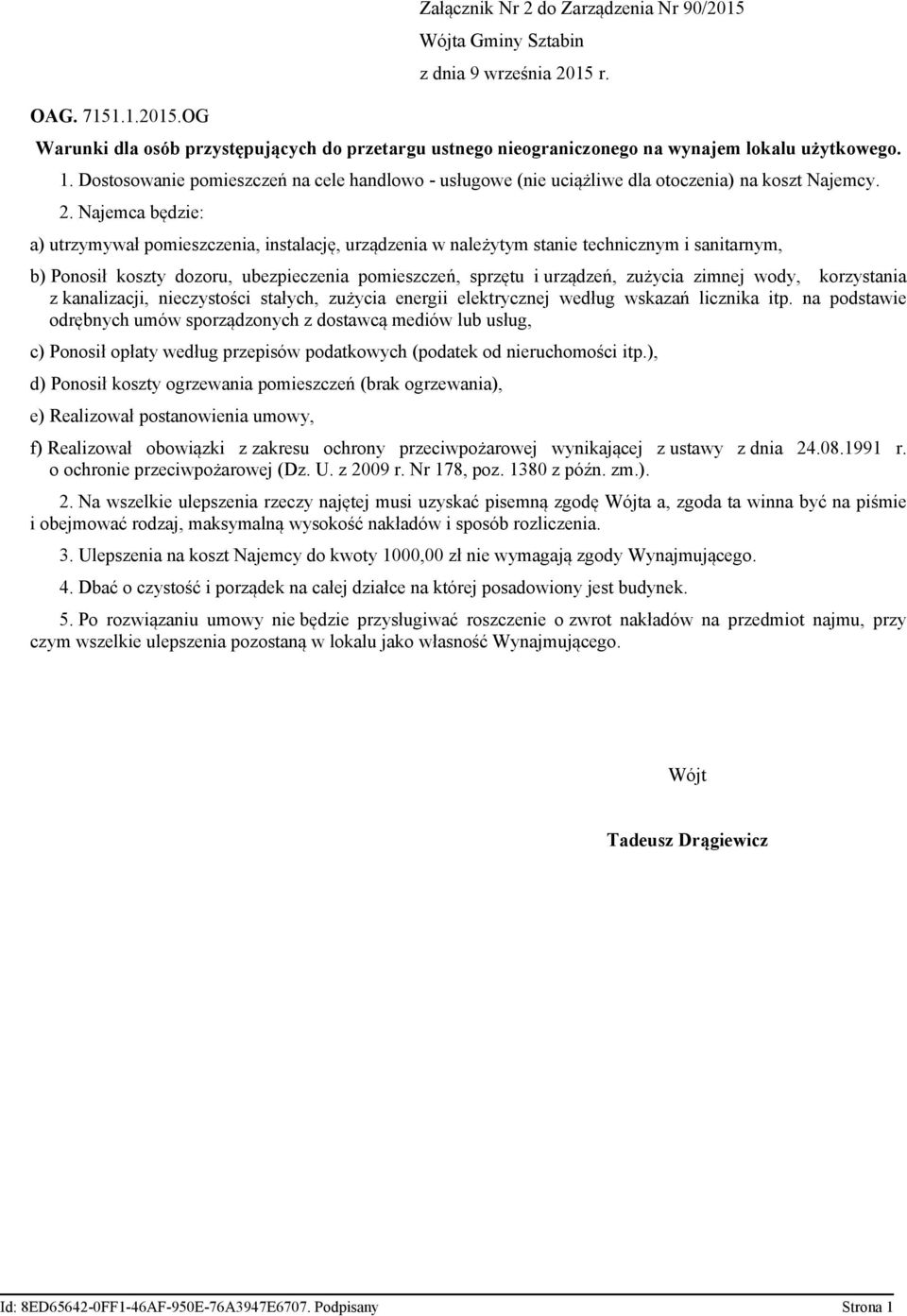 Najemca będzie: a) utrzymywał pomieszczenia, instalację, urządzenia w należytym stanie technicznym i sanitarnym, b) Ponosił koszty dozoru, ubezpieczenia pomieszczeń, sprzętu i urządzeń, zużycia