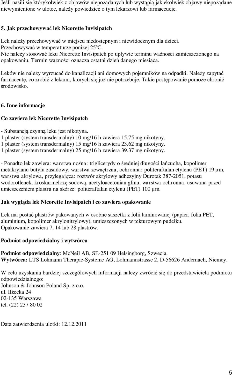 Nie należy stosować leku Nicorette Invisipatch po upływie terminu ważności zamieszczonego na opakowaniu. Termin ważności oznacza ostatni dzień danego miesiąca.