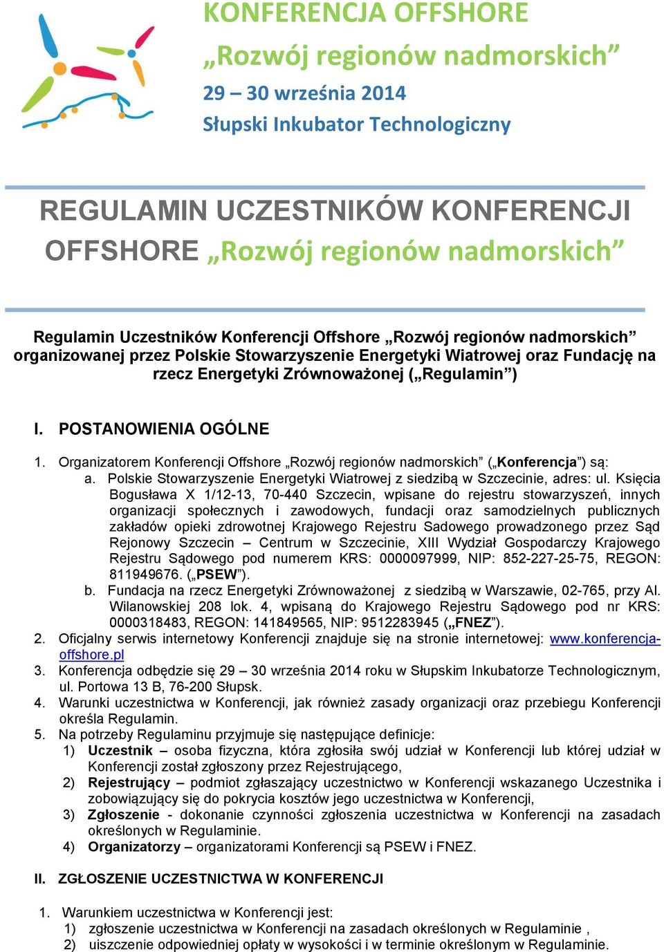 POSTANOWIENIA OGÓLNE 1. Organizatorem Konferencji Offshore Rozwój regionów nadmorskich ( Konferencja ) są: a. Polskie Stowarzyszenie Energetyki Wiatrowej z siedzibą w Szczecinie, adres: ul.