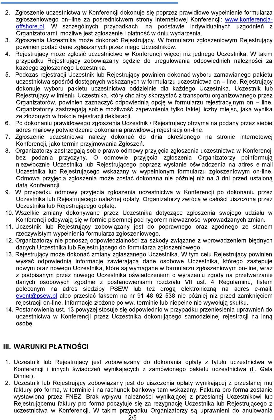 W formularzu zgłoszeniowym Rejestrujący powinien podać dane zgłaszanych przez niego Uczestników. 4. Rejestrujący może zgłosić uczestnictwo w Konferencji więcej niż jednego Uczestnika.