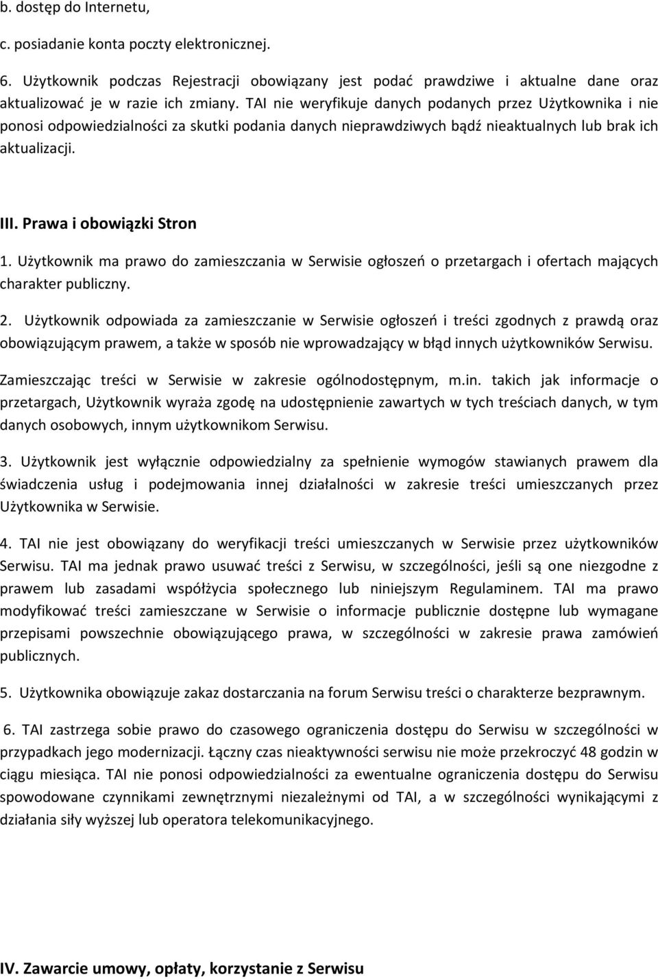 Prawa i obowiązki Stron 1. Użytkownik ma prawo do zamieszczania w Serwisie ogłoszeń o przetargach i ofertach mających charakter publiczny. 2.