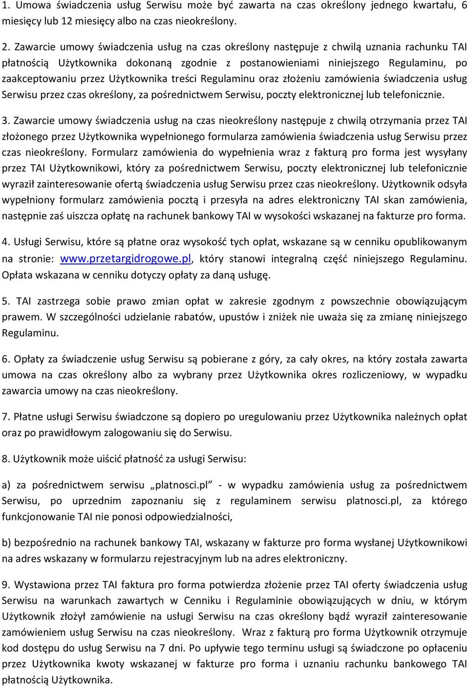 Użytkownika treści Regulaminu oraz złożeniu zamówienia świadczenia usług Serwisu przez czas określony, za pośrednictwem Serwisu, poczty elektronicznej lub telefonicznie. 3.