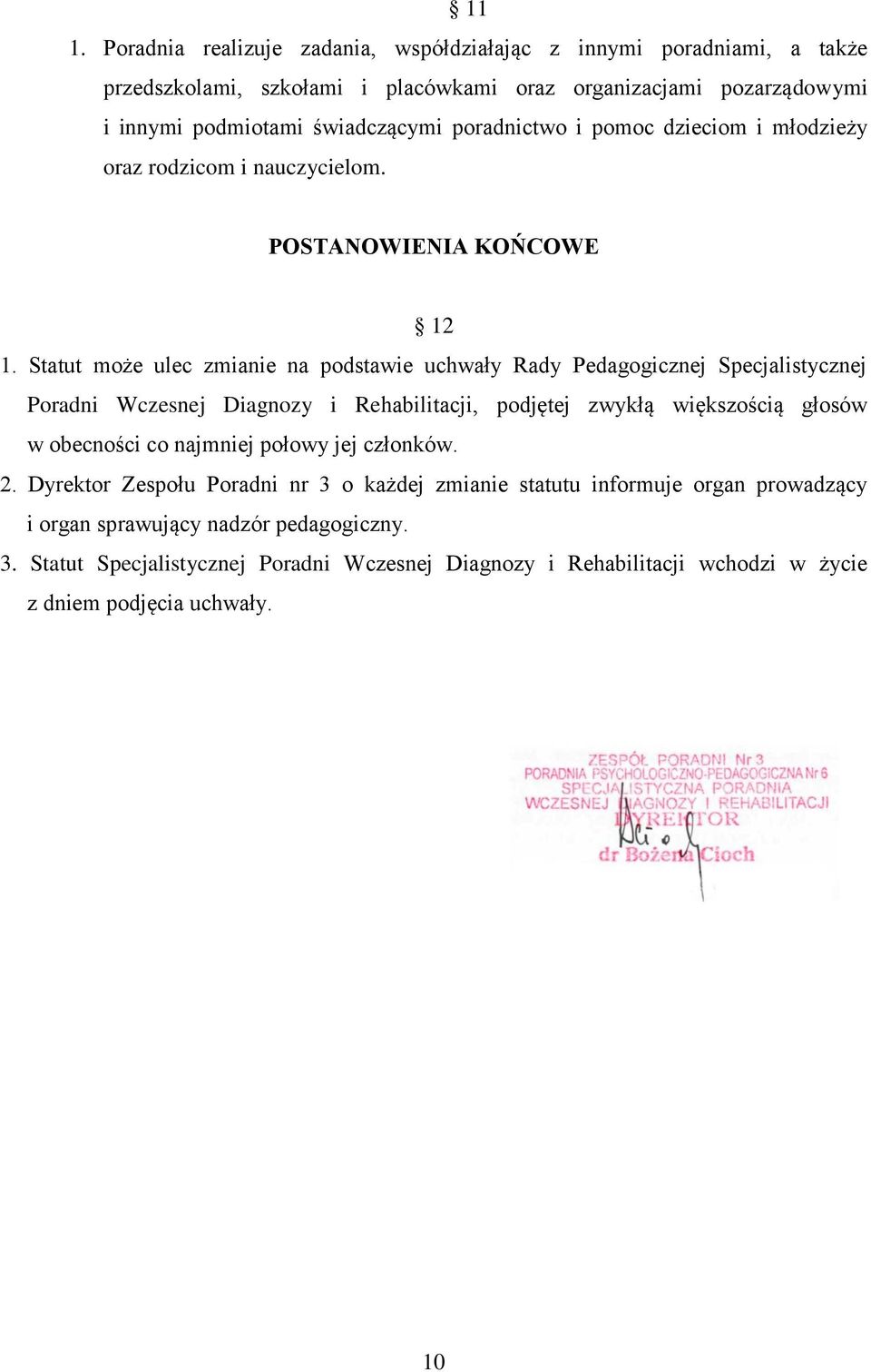 Statut może ulec zmianie na podstawie uchwały Rady Pedagogicznej Specjalistycznej Poradni Wczesnej Diagnozy i Rehabilitacji, podjętej zwykłą większością głosów w obecności co