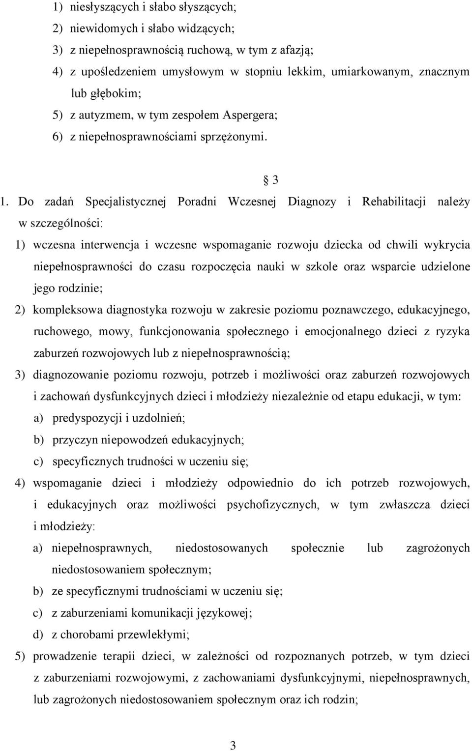 Do zadań Specjalistycznej Poradni Wczesnej Diagnozy i Rehabilitacji należy w szczególności: 1) wczesna interwencja i wczesne wspomaganie rozwoju dziecka od chwili wykrycia niepełnosprawności do czasu