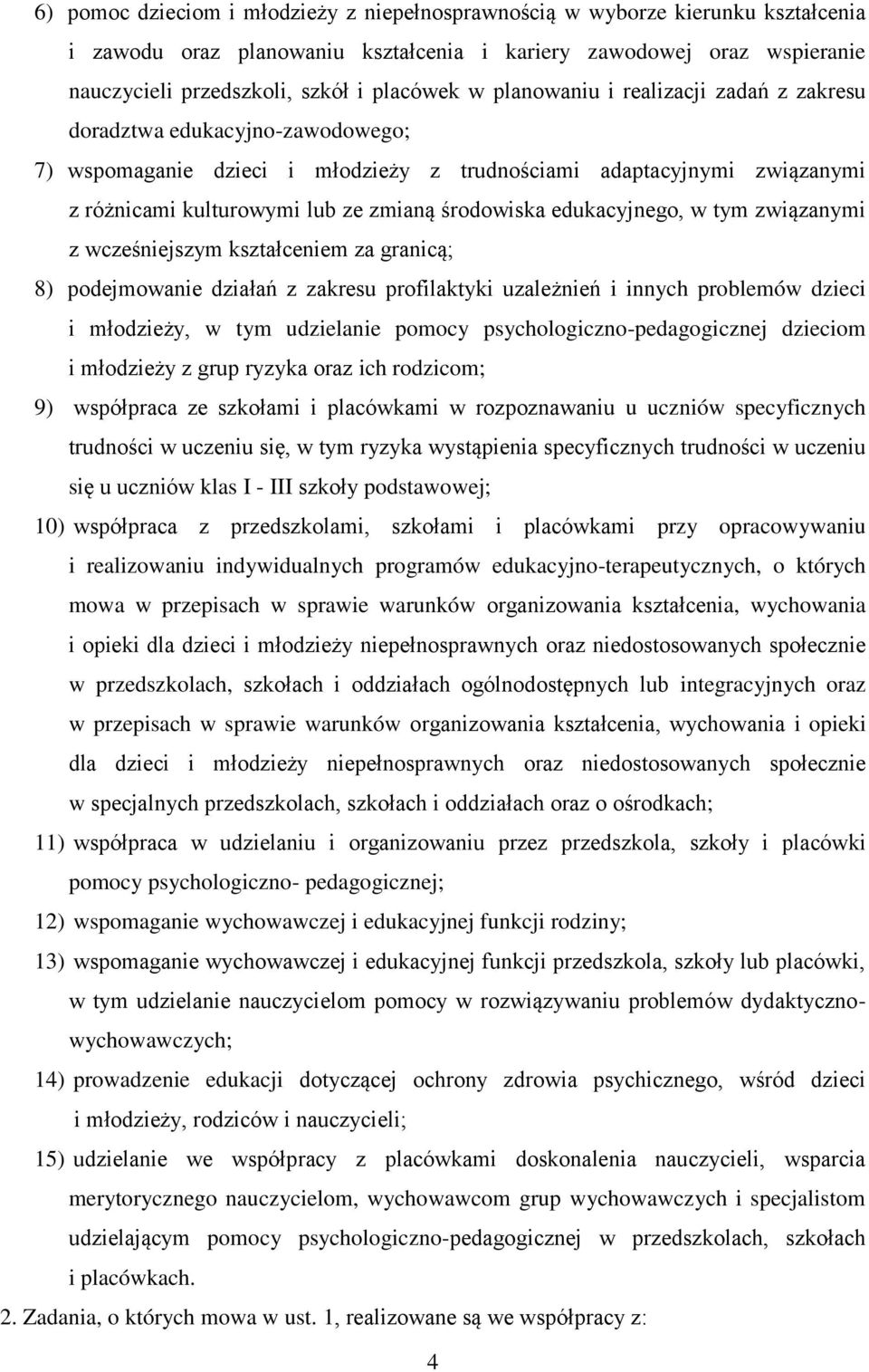 edukacyjnego, w tym związanymi z wcześniejszym kształceniem za granicą; 8) podejmowanie działań z zakresu profilaktyki uzależnień i innych problemów dzieci i młodzieży, w tym udzielanie pomocy