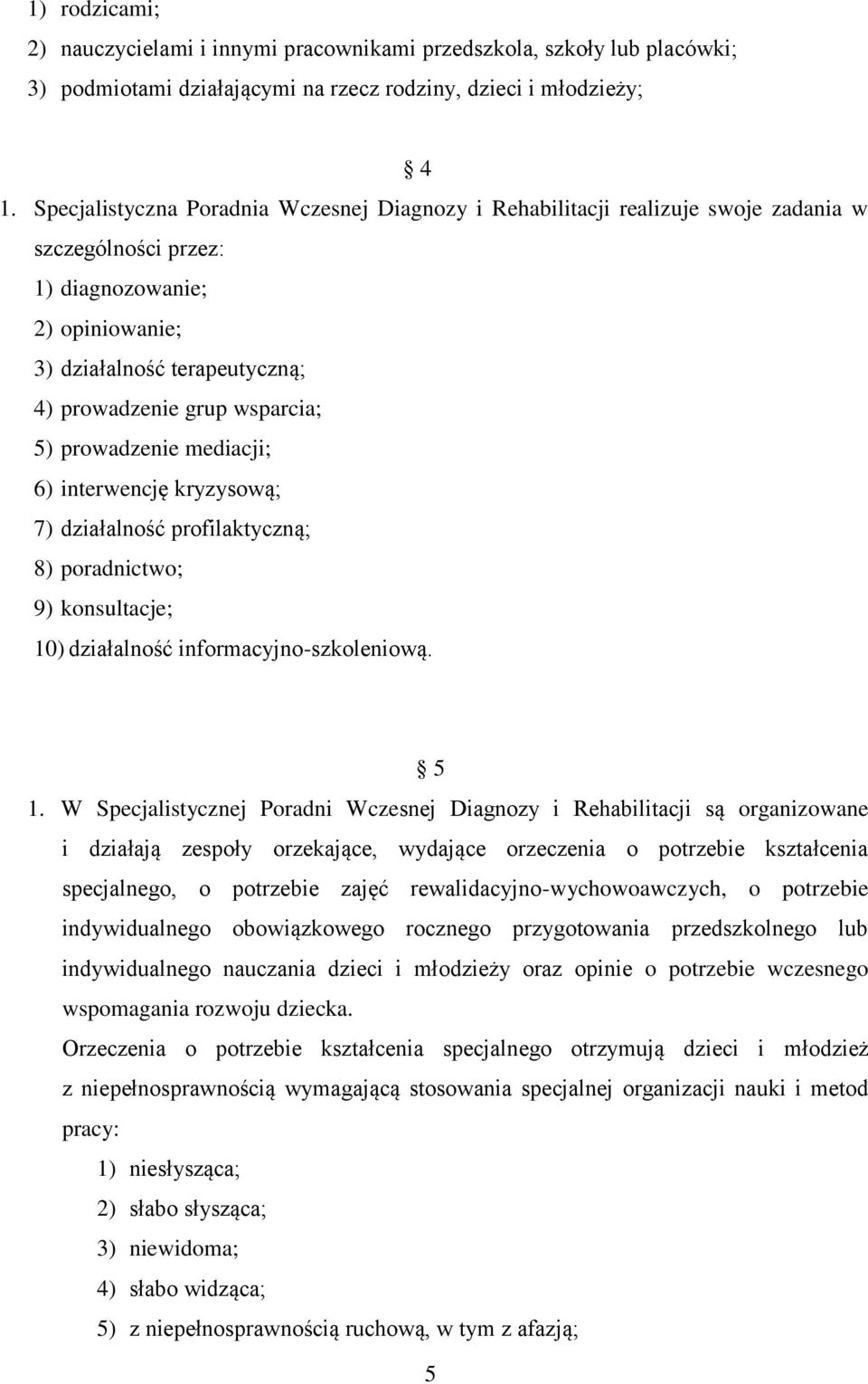 5) prowadzenie mediacji; 6) interwencję kryzysową; 7) działalność profilaktyczną; 8) poradnictwo; 9) konsultacje; 10) działalność informacyjno-szkoleniową. 5 1.