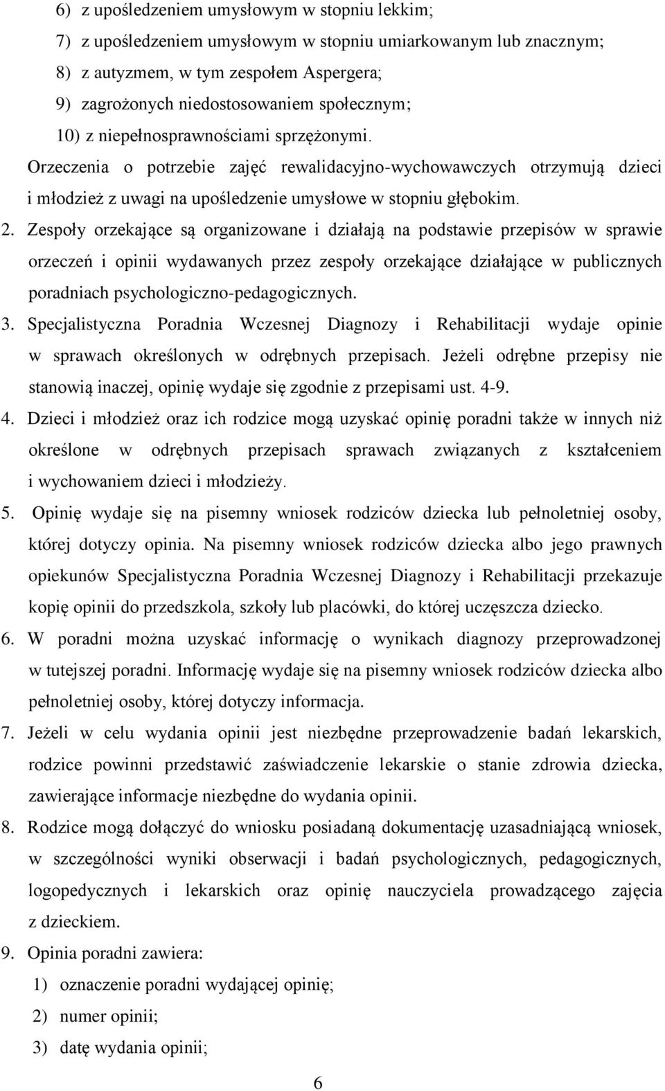 Zespoły orzekające są organizowane i działają na podstawie przepisów w sprawie orzeczeń i opinii wydawanych przez zespoły orzekające działające w publicznych poradniach psychologiczno-pedagogicznych.