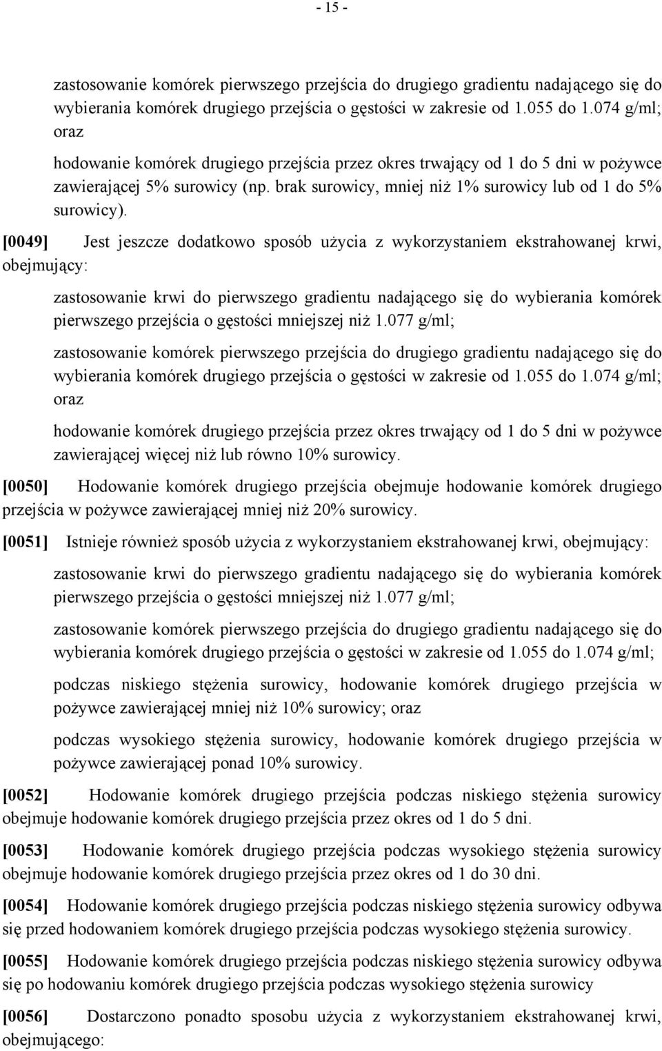 [0049] Jest jeszcze dodatkowo sposób użycia z wykorzystaniem ekstrahowanej krwi, obejmujący: wybierania komórek drugiego przejścia o gęstości w zakresie od 1.055 do 1.
