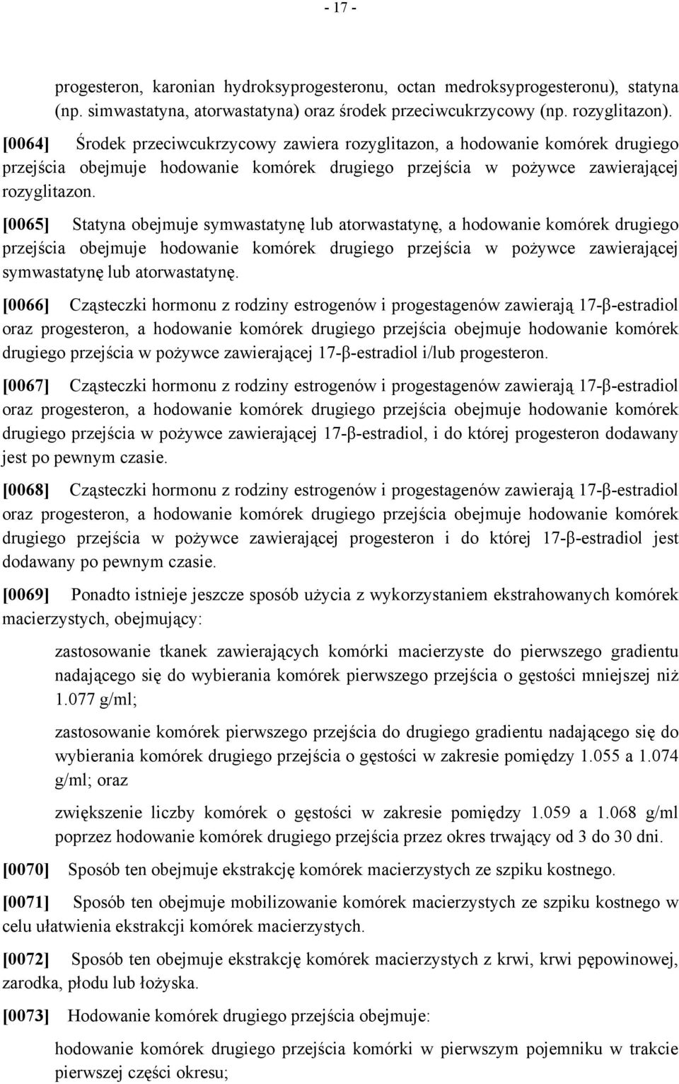 [0065] Statyna obejmuje symwastatynę lub atorwastatynę, a hodowanie komórek drugiego przejścia obejmuje hodowanie komórek drugiego przejścia w pożywce zawierającej symwastatynę lub atorwastatynę.