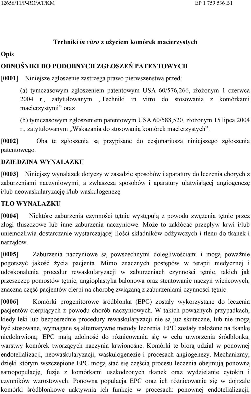 , zatytułowanym Techniki in vitro do stosowania z komórkami macierzystymi oraz (b) tymczasowym zgłoszeniem patentowym USA 60/588,520, złożonym 15 lipca 2004 r.