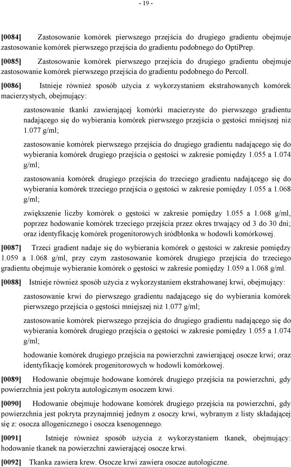 [0086] Istnieje również sposób użycia z wykorzystaniem ekstrahowanych komórek macierzystych, obejmujący: zastosowanie tkanki zawierającej komórki macierzyste do pierwszego gradientu nadającego się do