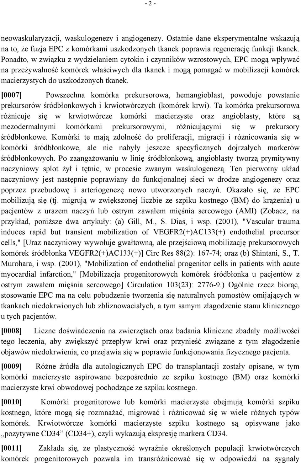 tkanek. [0007] Powszechna komórka prekursorowa, hemangioblast, powoduje powstanie prekursorów śródbłonkowych i krwiotwórczych (komórek krwi).