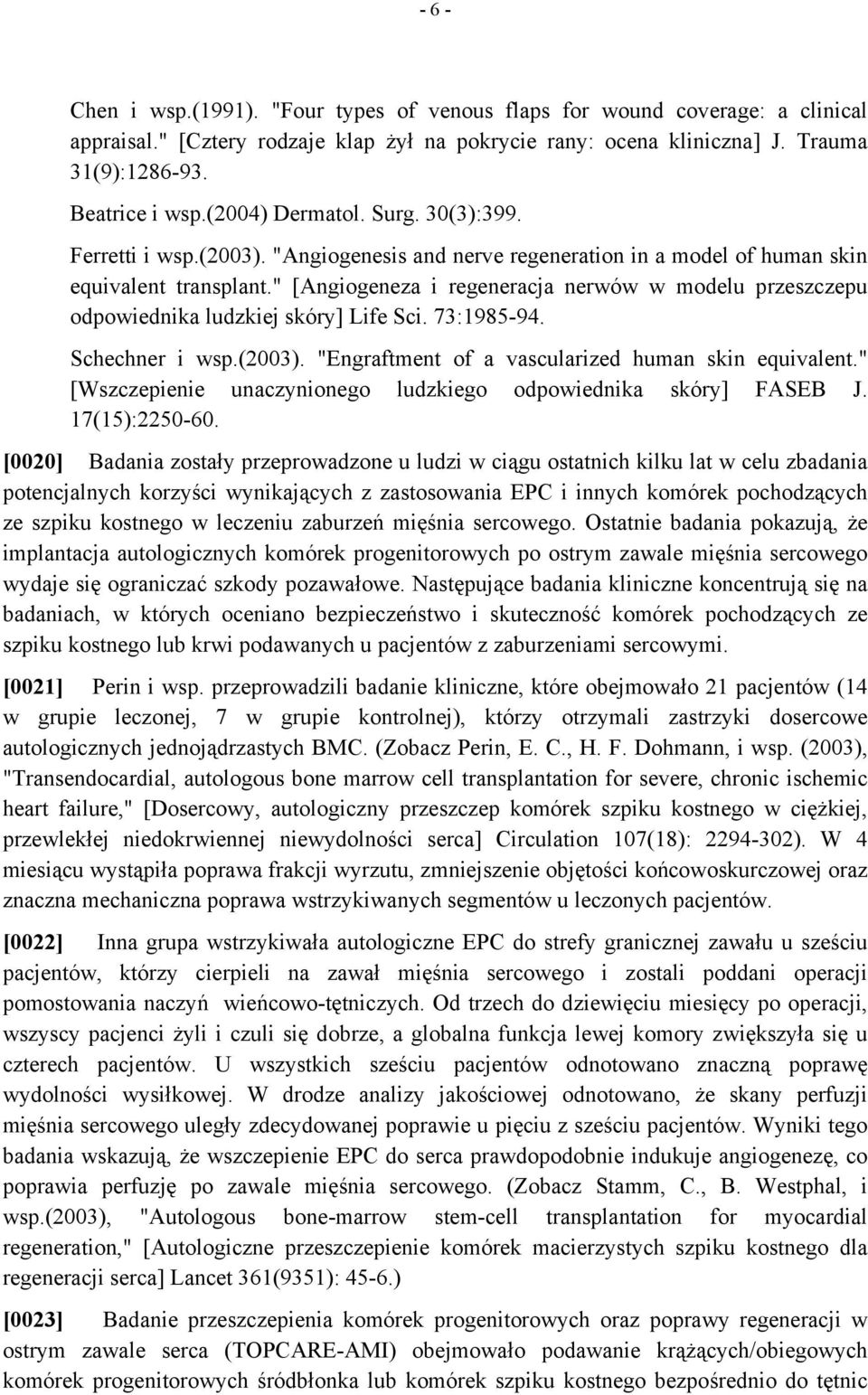 " [Angiogeneza i regeneracja nerwów w modelu przeszczepu odpowiednika ludzkiej skóry] Life Sci. 73:1985-94. Schechner i wsp.(2003). "Engraftment of a vascularized human skin equivalent.
