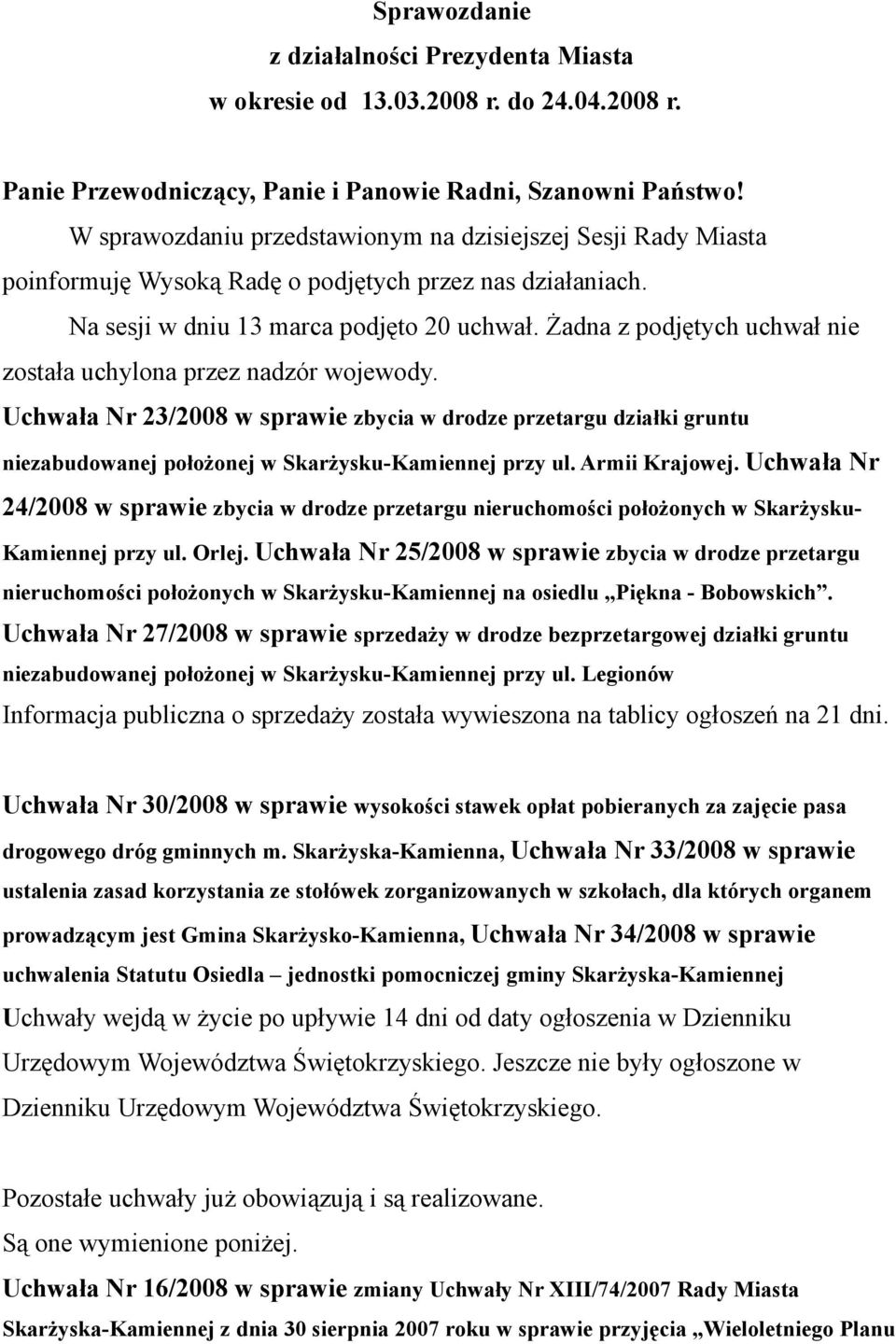 Żadna z podjętych uchwał nie została uchylona przez nadzór wojewody. Uchwała Nr 23/2008 w sprawie zbycia w drodze przetargu działki gruntu niezabudowanej położonej w Skarżysku-Kamiennej przy ul.