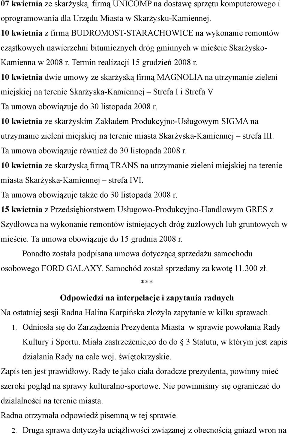 10 kwietnia dwie umowy ze skarżyską firmą MAGNOLIA na utrzymanie zieleni miejskiej na terenie Skarżyska-Kamiennej Strefa I i Strefa V Ta umowa obowiązuje do 30 listopada 2008 r.