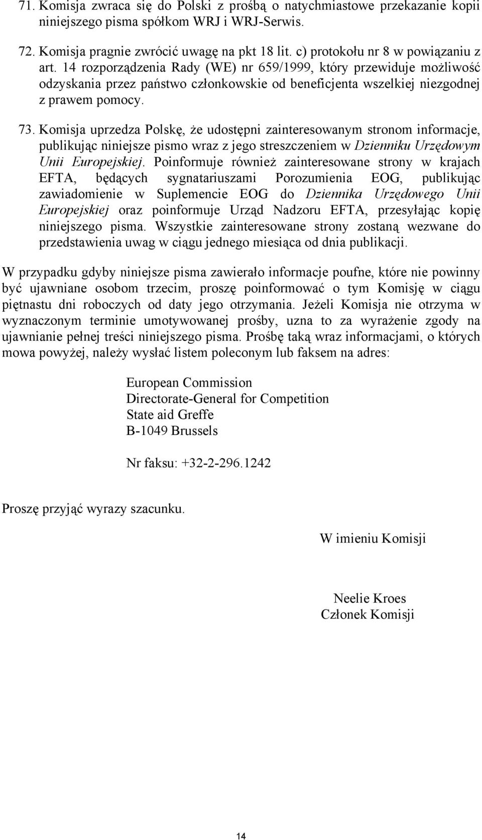 73. Komisja uprzedza Polskę, że udostępni zainteresowanym stronom informacje, publikując niniejsze pismo wraz z jego streszczeniem w Dzienniku Urzędowym Unii Europejskiej.