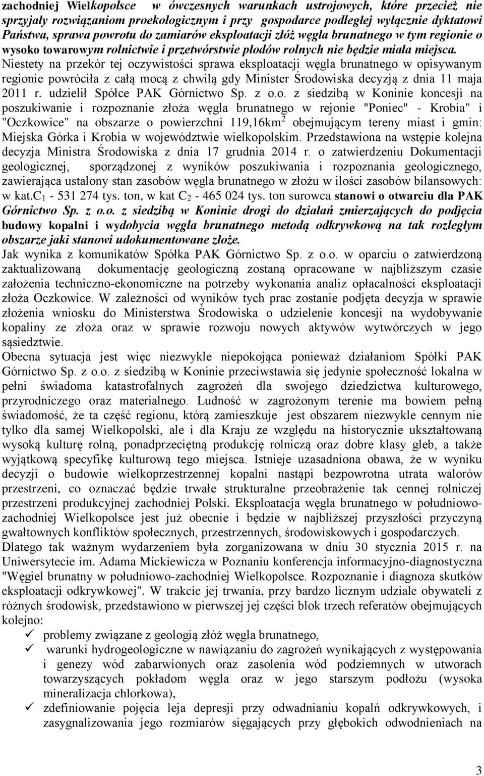 Niestety na przekór tej oczywistości sprawa eksploatacji węgla brunatnego w opisywanym regionie powróciła z całą mocą z chwilą gdy Minister Środowiska decyzją z dnia 11 maja 2011 r.