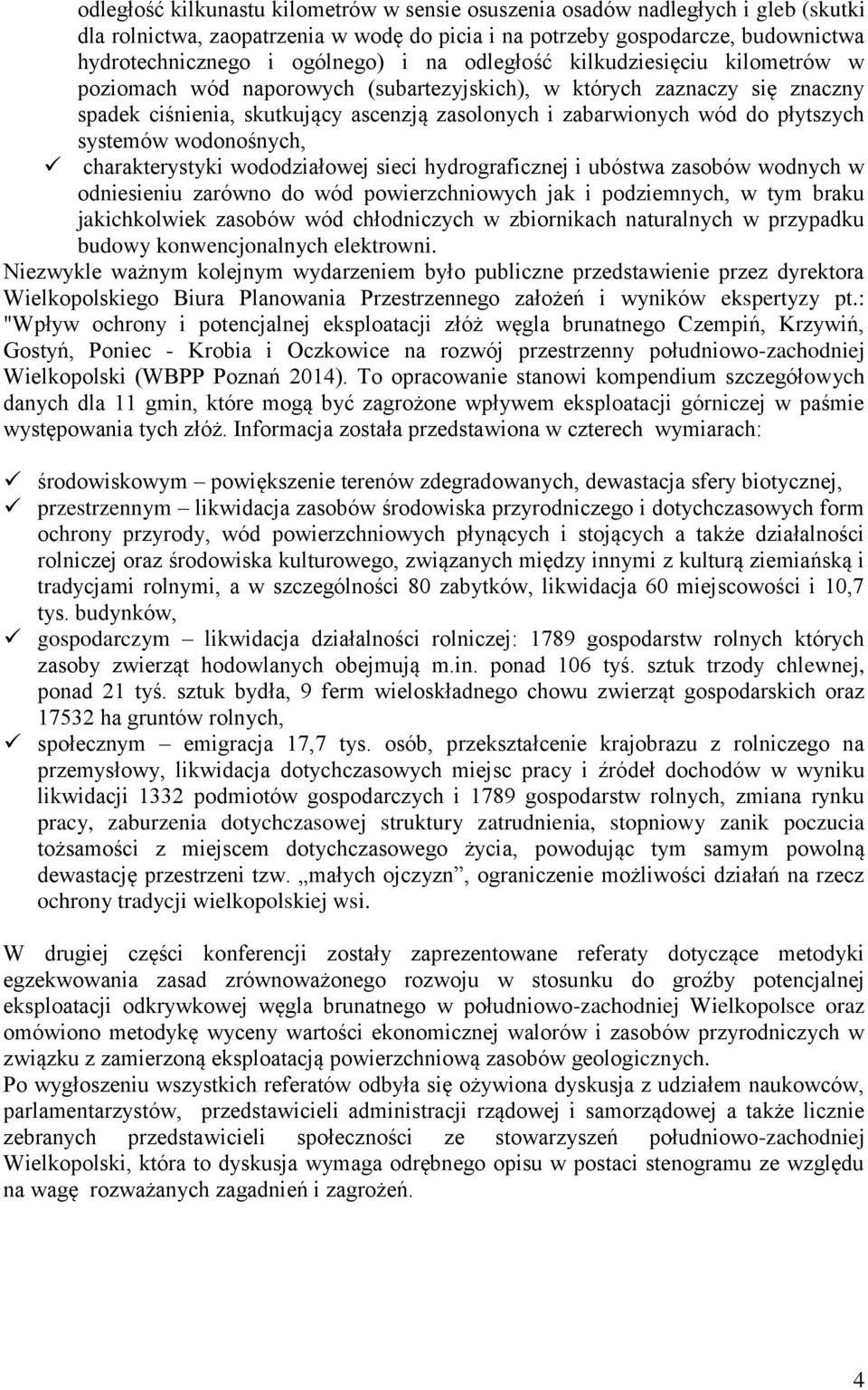 systemów wodonośnych, charakterystyki wododziałowej sieci hydrograficznej i ubóstwa zasobów wodnych w odniesieniu zarówno do wód powierzchniowych jak i podziemnych, w tym braku jakichkolwiek zasobów