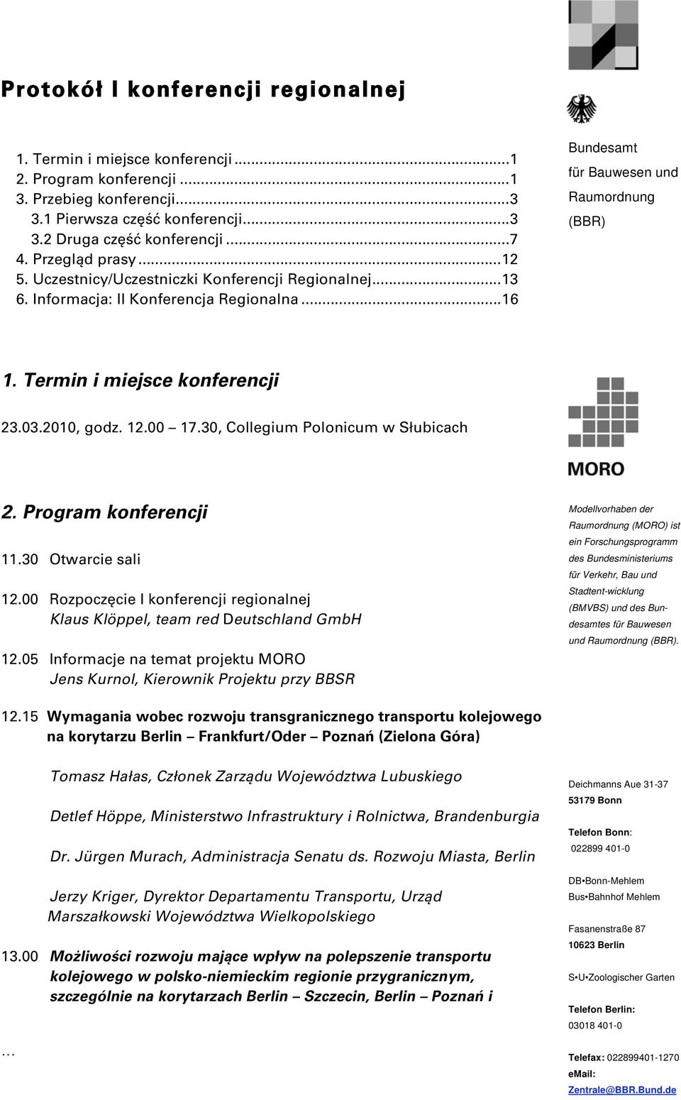 Termin i miejsce konferencji 23.03.2010, godz. 12.00 17.30, Collegium Polonicum w Słubicach 2. Program konferencji 11.30 Otwarcie sali 12.