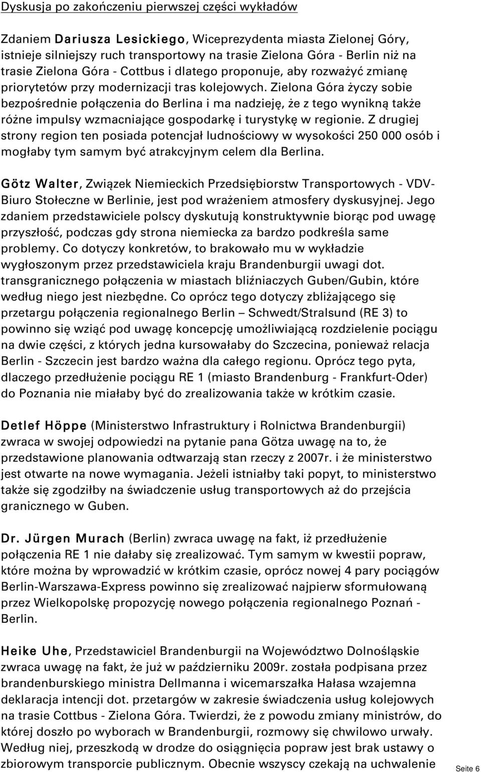 Zielona Góra życzy sobie bezpośrednie połączenia do Berlina i ma nadzieję, że z tego wynikną także różne impulsy wzmacniające gospodarkę i turystykę w regionie.