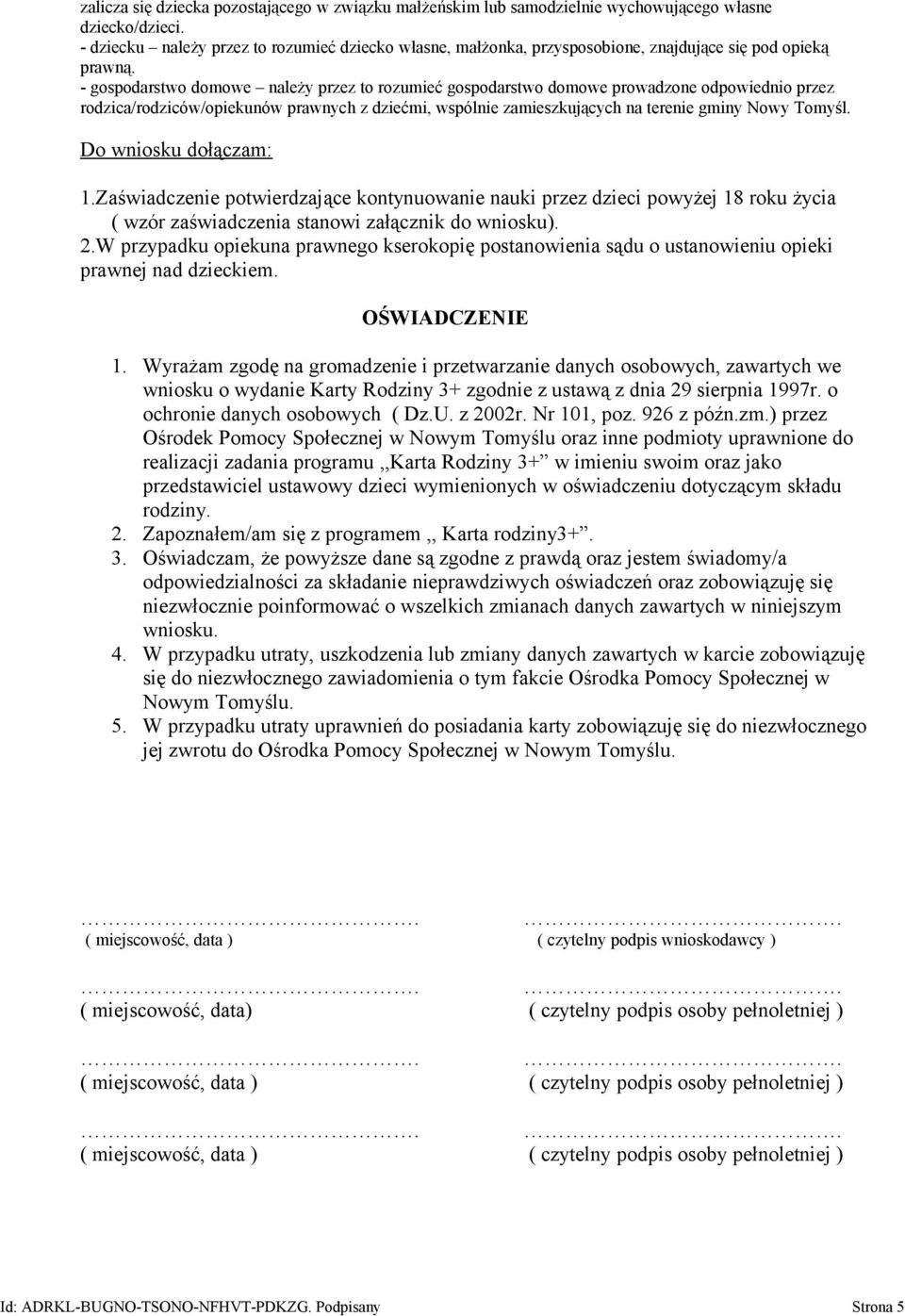 - gospodarstwo domowe należy przez to rozumieć gospodarstwo domowe prowadzone odpowiednio przez rodzica/rodziców/opiekunów prawnych z dziećmi, wspólnie zamieszkujących na terenie gminy Nowy Tomyśl.