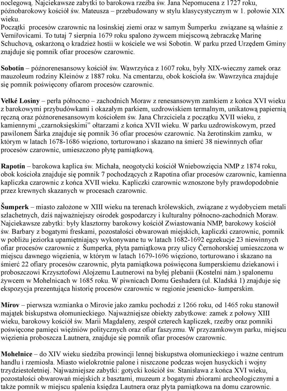 To tutaj 7 sierpnia 1679 roku spalono żywcem miejscową żebraczkę Marinę Schuchovą, oskarżoną o kradzież hostii w kościele we wsi Sobotín.