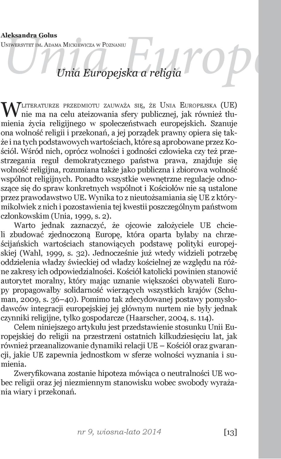 religijnego w społeczeństwach europejskich. Szanuje ona wolność religii i przekonań, a jej porządek prawny opiera się także i na tych podstawowych wartościach, które są aprobowane przez Kościół.