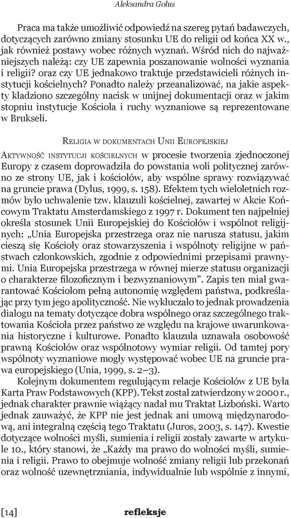 Ponadto należy przeanalizować, na jakie aspekty kładziono szczególny nacisk w unijnej dokumentacji oraz w jakim stopniu instytucje Kościoła i ruchy wyznaniowe są reprezentowane w Brukseli.